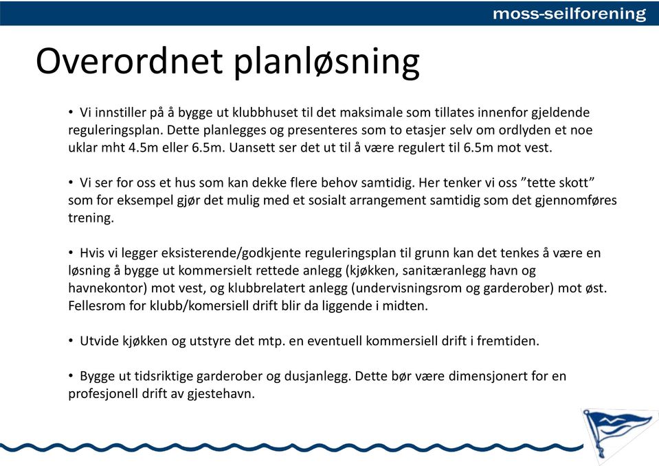 Vi ser for oss et hus som kan dekke flere behov samtidig. Her tenker vi oss tette skott som for eksempel gjør det mulig med et sosialt arrangement samtidig som det gjennomføres trening.