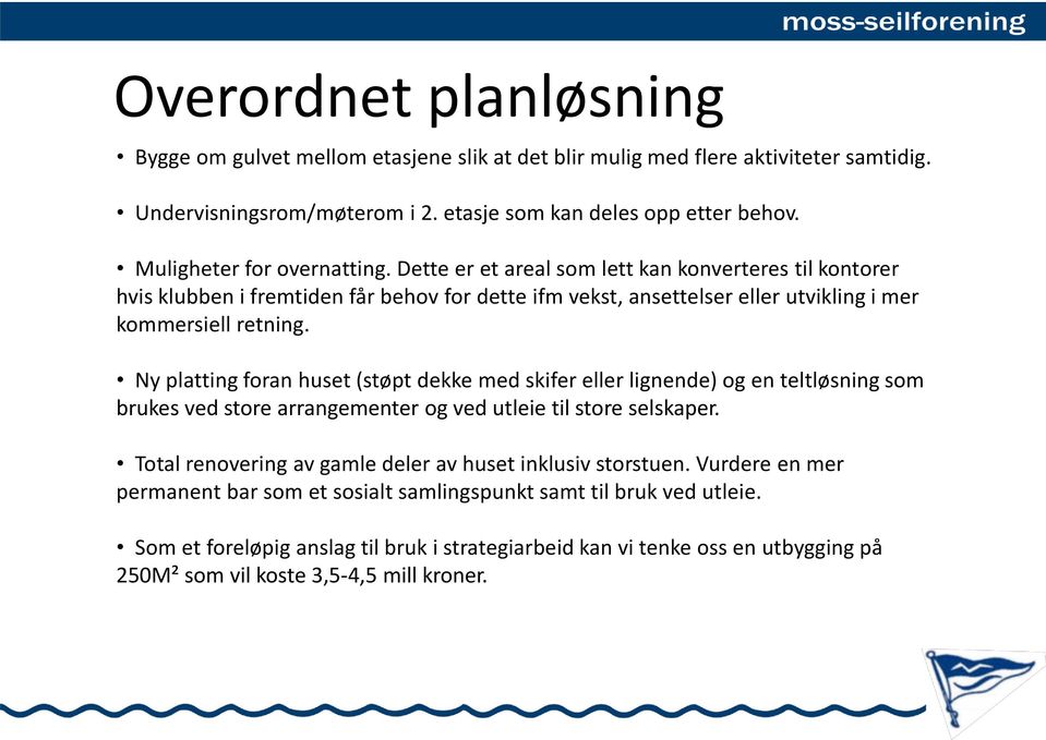 Ny platting foran huset (støpt dekke med skifer eller lignende) og en teltløsning som brukes ved store arrangementer og ved utleie til store selskaper.