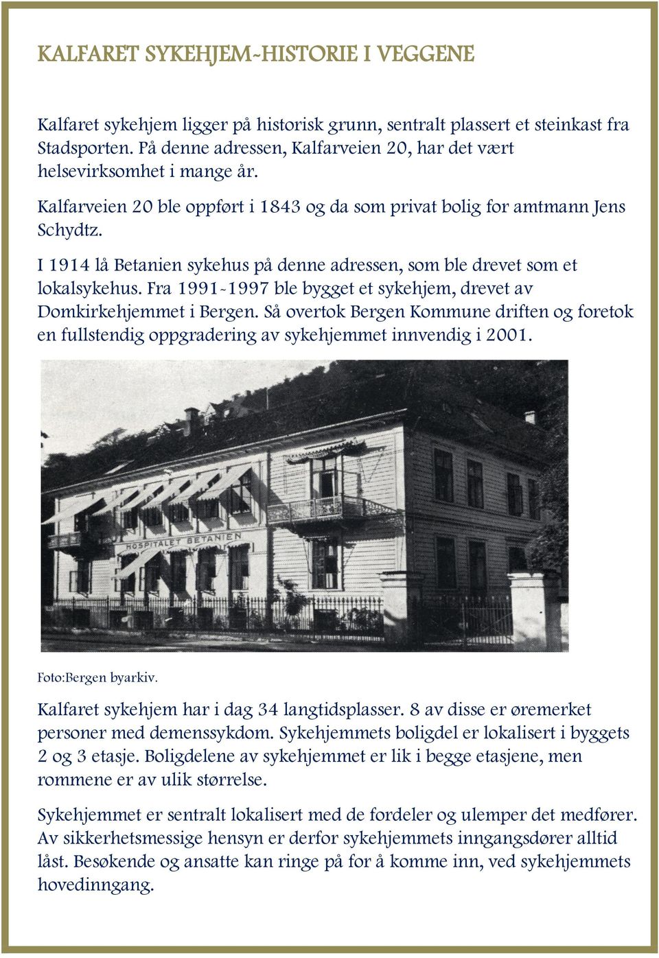 I 1914 lå Betanien sykehus på denne adressen, som ble drevet som et lokalsykehus. Fra 1991-1997 ble bygget et sykehjem, drevet av Domkirkehjemmet i Bergen.