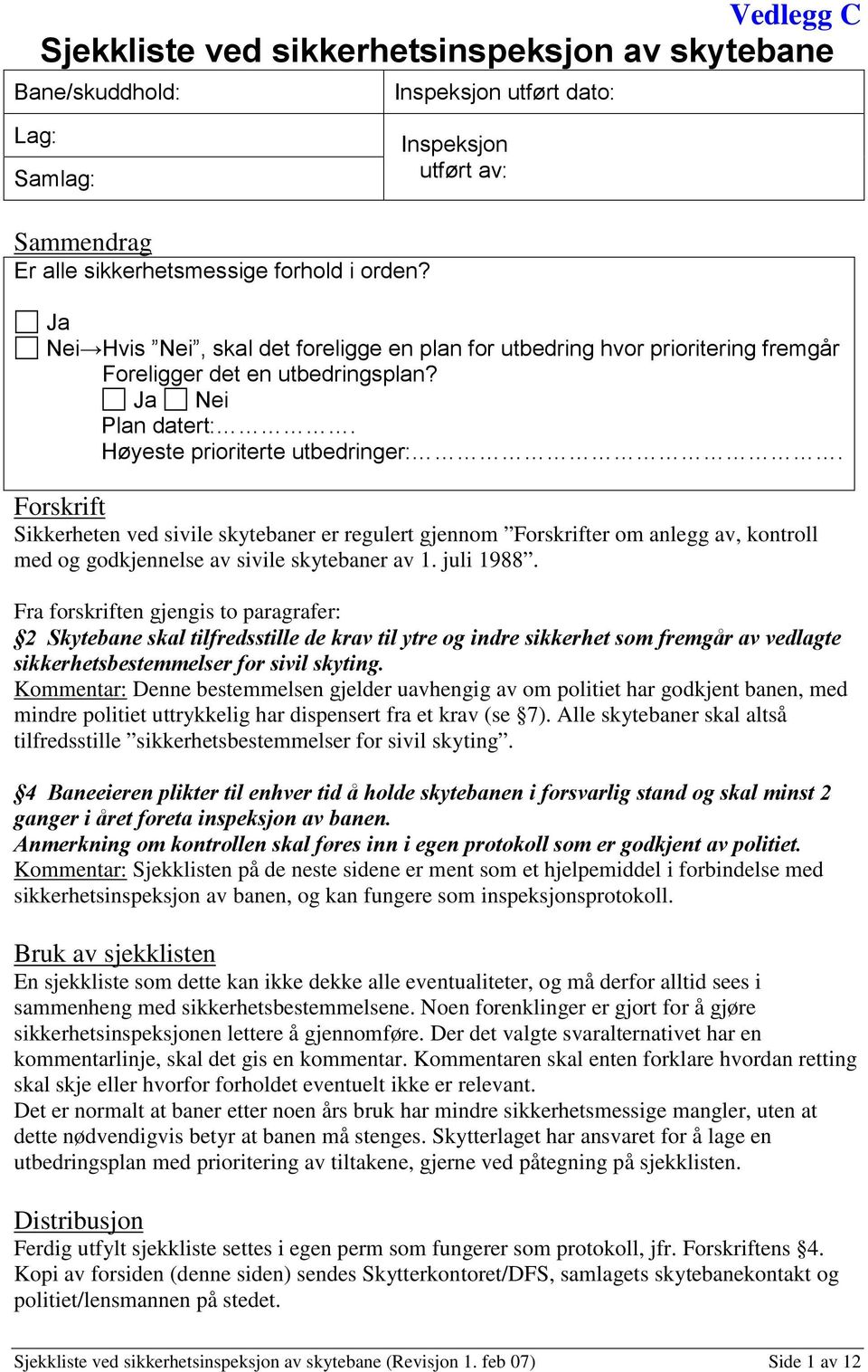 Forskrift Sikkerheten ved sivile skytebaner er regulert gjennom Forskrifter om anlegg av, kontroll med og godkjennelse av sivile skytebaner av 1. juli 1988.