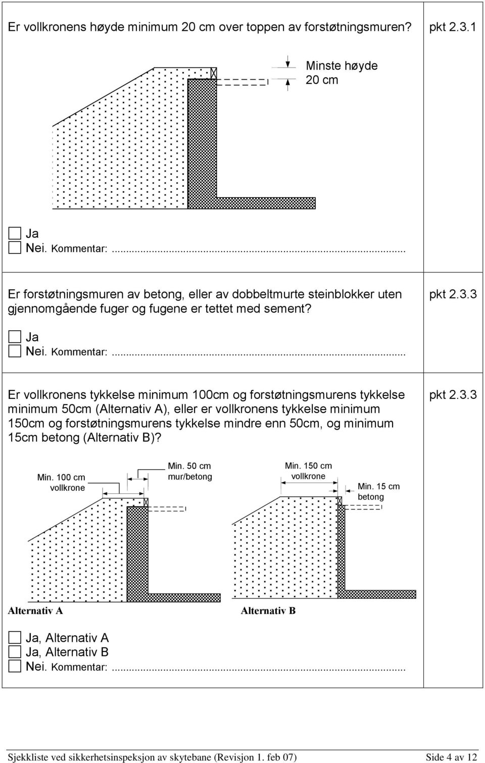 3 Er vollkronens tykkelse minimum 100cm og forstøtningsmurens tykkelse minimum 50cm (Alternativ A), eller er vollkronens tykkelse minimum 150cm og forstøtningsmurens