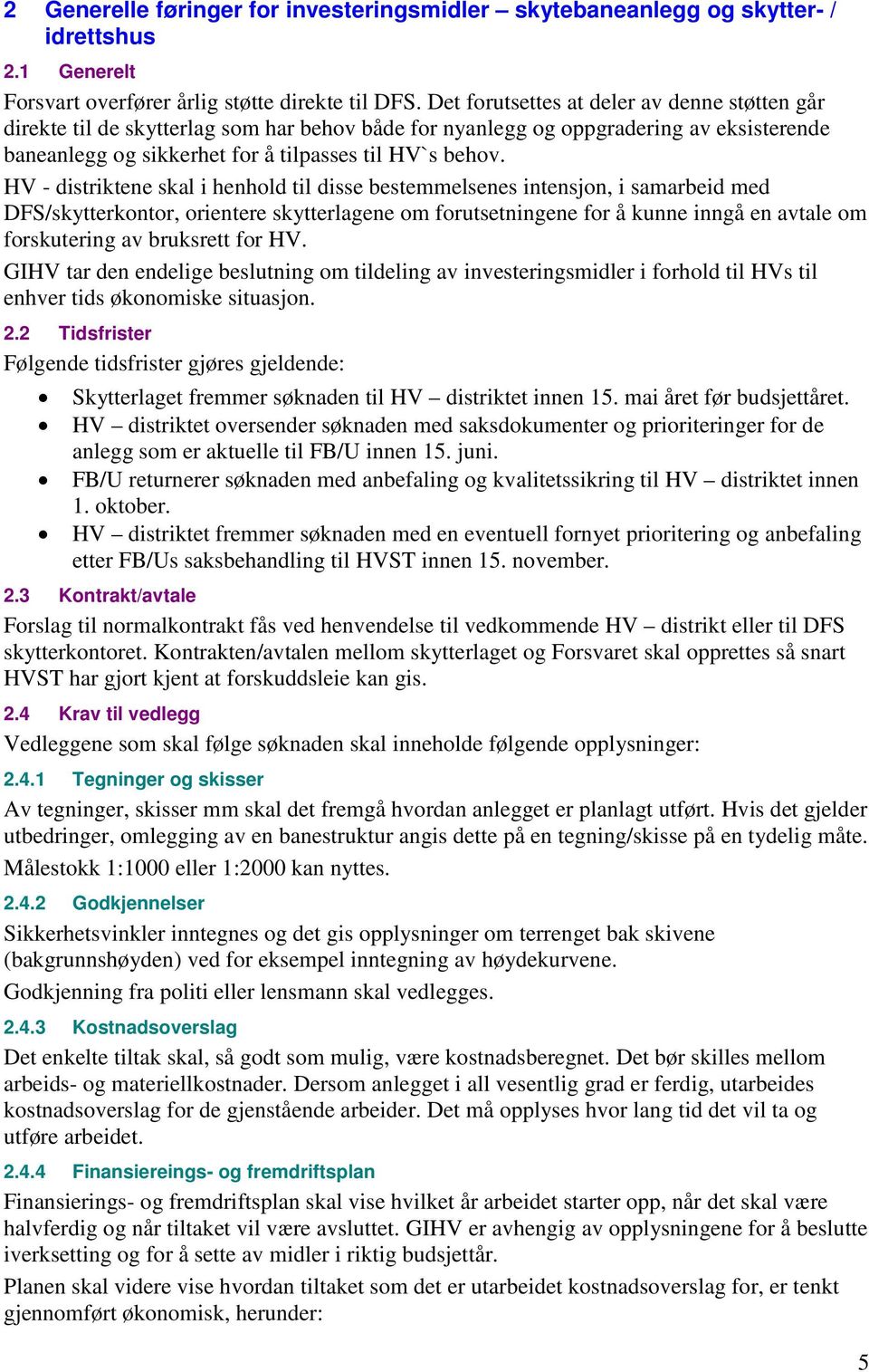 HV - distriktene skal i henhold til disse bestemmelsenes intensjon, i samarbeid med DFS/skytterkontor, orientere skytterlagene om forutsetningene for å kunne inngå en avtale om forskutering av