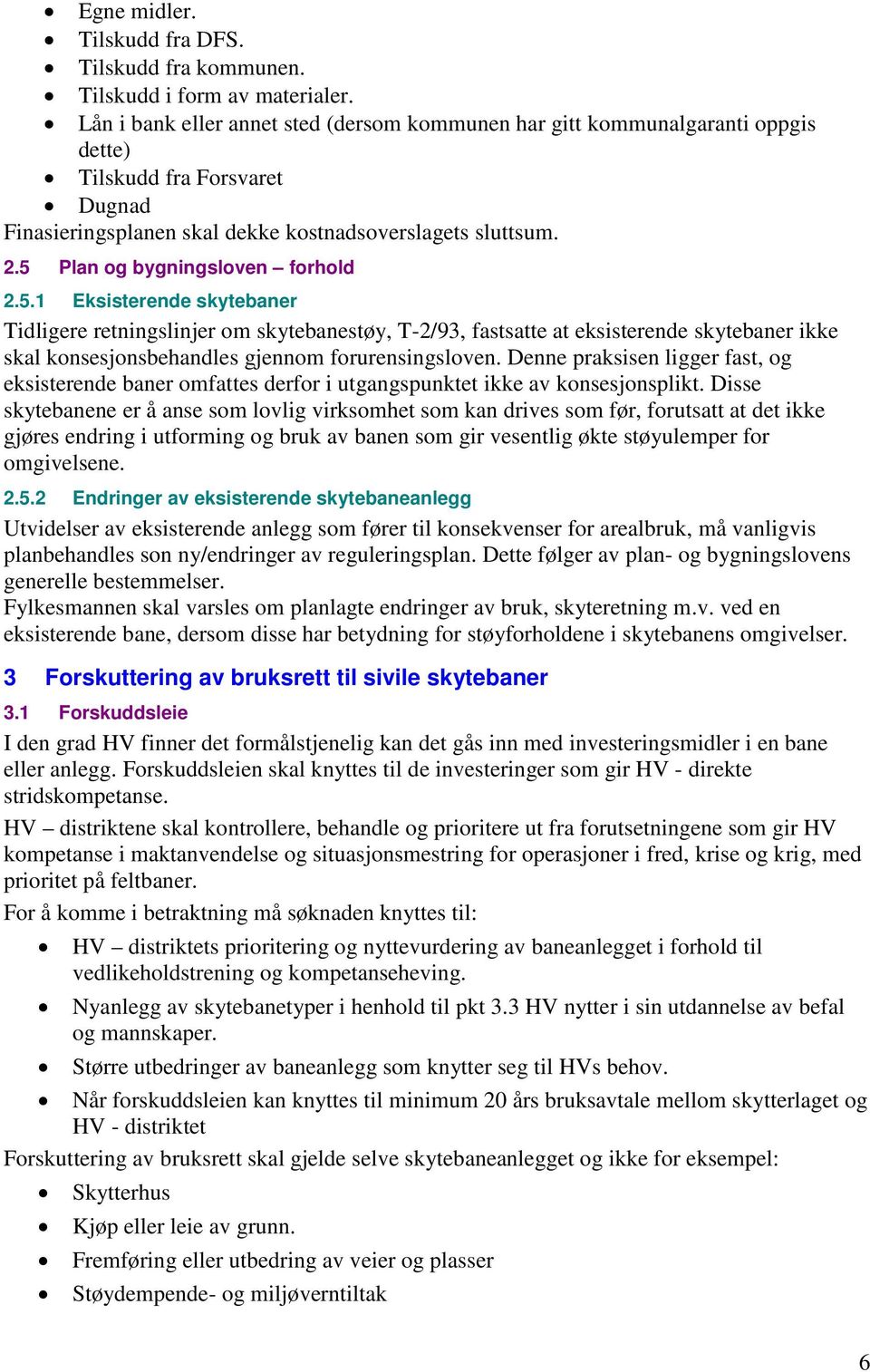 5 Plan og bygningsloven forhold 2.5.1 Eksisterende skytebaner Tidligere retningslinjer om skytebanestøy, T-2/93, fastsatte at eksisterende skytebaner ikke skal konsesjonsbehandles gjennom forurensingsloven.