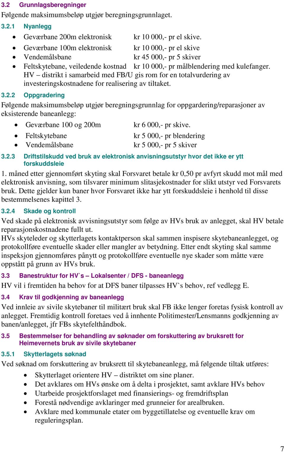 HV distrikt i samarbeid med FB/U gis rom for en totalvurdering av investeringskostnadene for realisering av tiltaket. 3.2.