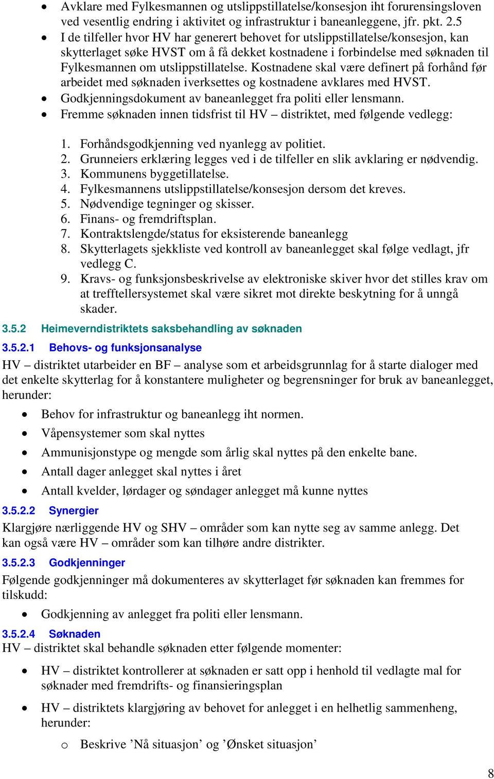 Kostnadene skal være definert på forhånd før arbeidet med søknaden iverksettes og kostnadene avklares med HVST. Godkjenningsdokument av baneanlegget fra politi eller lensmann.