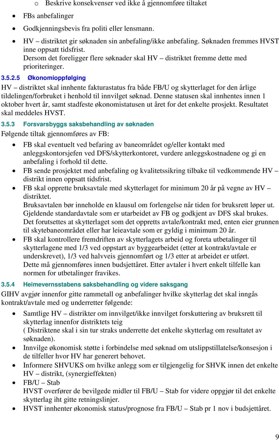 5 Økonomioppfølging HV distriktet skal innhente fakturastatus fra både FB/U og skytterlaget for den årlige tildelingen/forbruket i henhold til innvilget søknad.