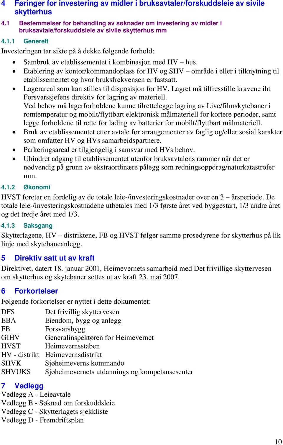 Etablering av kontor/kommandoplass for HV og SHV område i eller i tilknytning til etablissementet og hvor bruksfrekvensen er fastsatt. Lagerareal som kan stilles til disposisjon for HV.