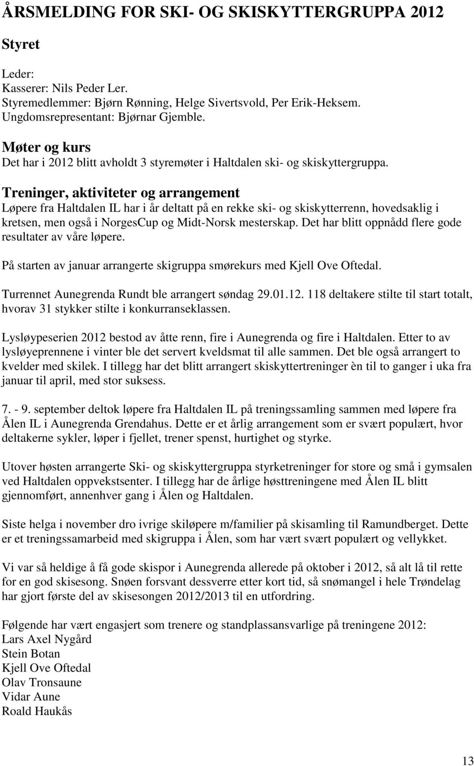 Treninger, aktiviteter og arrangement Løpere fra Haltdalen IL har i år deltatt på en rekke ski- og skiskytterrenn, hovedsaklig i kretsen, men også i NorgesCup og Midt-Norsk mesterskap.