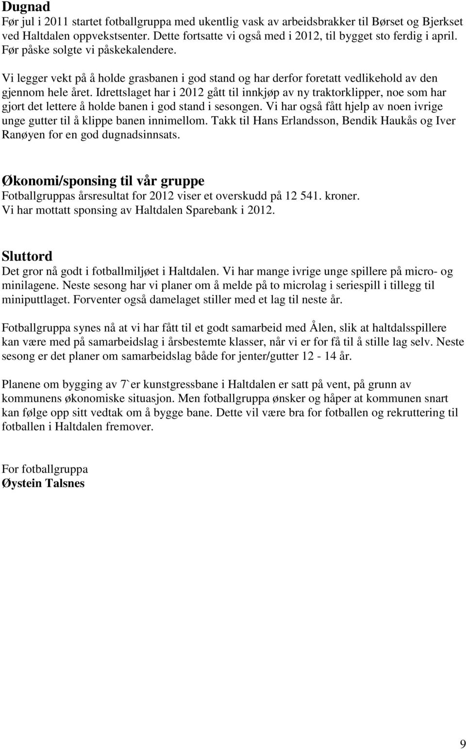 Idrettslaget har i 2012 gått til innkjøp av ny traktorklipper, noe som har gjort det lettere å holde banen i god stand i sesongen.