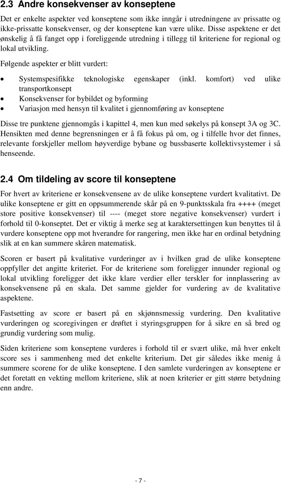 Følgende aspekter er blitt vurdert: Systemspesifikke teknologiske egenskaper (inkl.