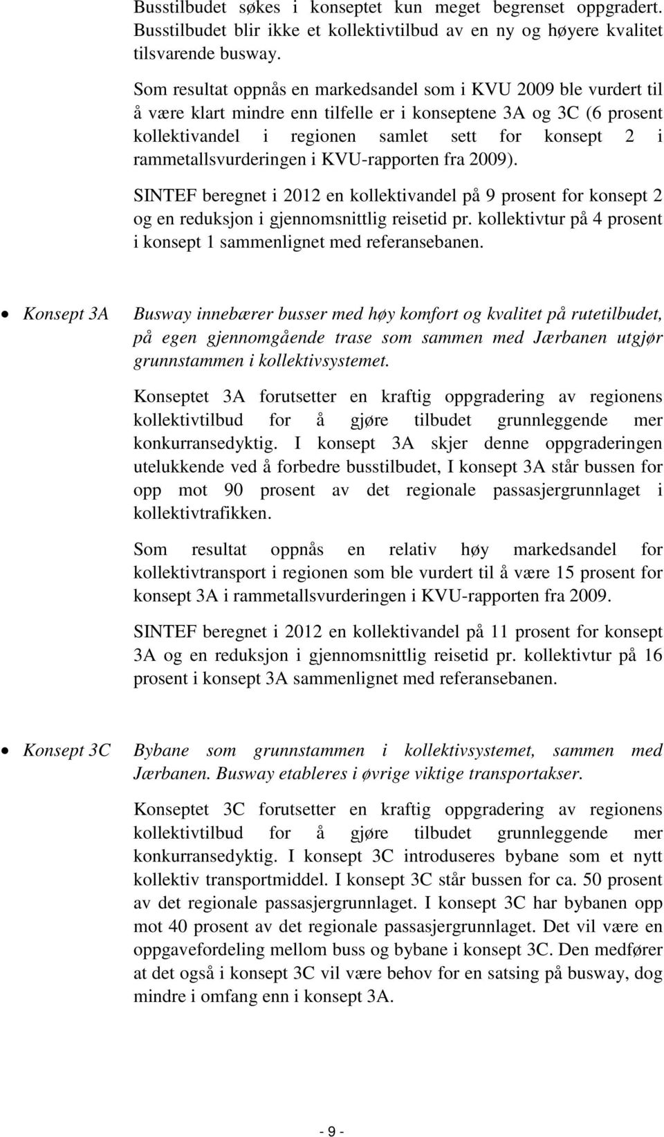 rammetallsvurderingen i KVU-rapporten fra 2009). SINTEF beregnet i 2012 en kollektivandel på 9 prosent for konsept 2 og en reduksjon i gjennomsnittlig reisetid pr.