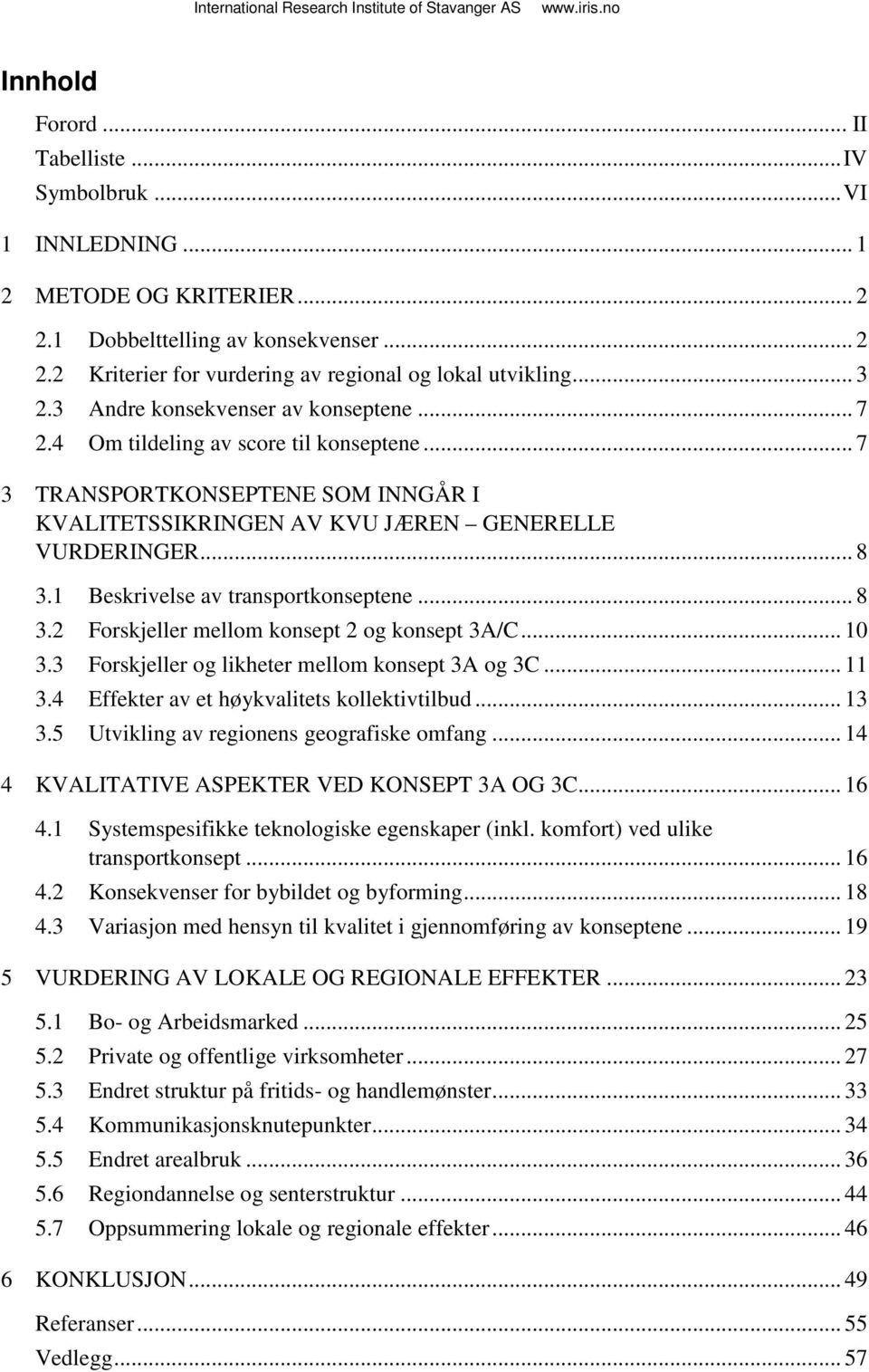 .. 7 3 TRANSPORTKONSEPTENE SOM INNGÅR I KVALITETSSIKRINGEN AV KVU JÆREN GENERELLE VURDERINGER... 8 3.1 Beskrivelse av transportkonseptene... 8 3.2 Forskjeller mellom konsept 2 og konsept 3A/C... 10 3.