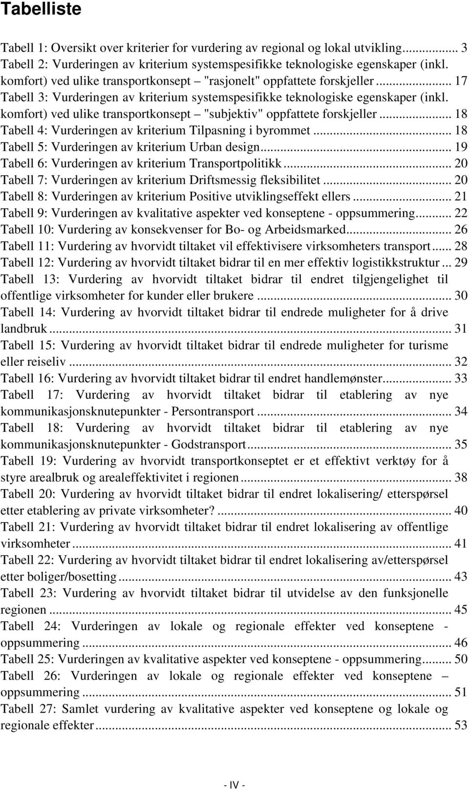 komfort) ved ulike transportkonsept "subjektiv" oppfattete forskjeller... 18 Tabell 4: Vurderingen av kriterium Tilpasning i byrommet... 18 Tabell 5: Vurderingen av kriterium Urban design.