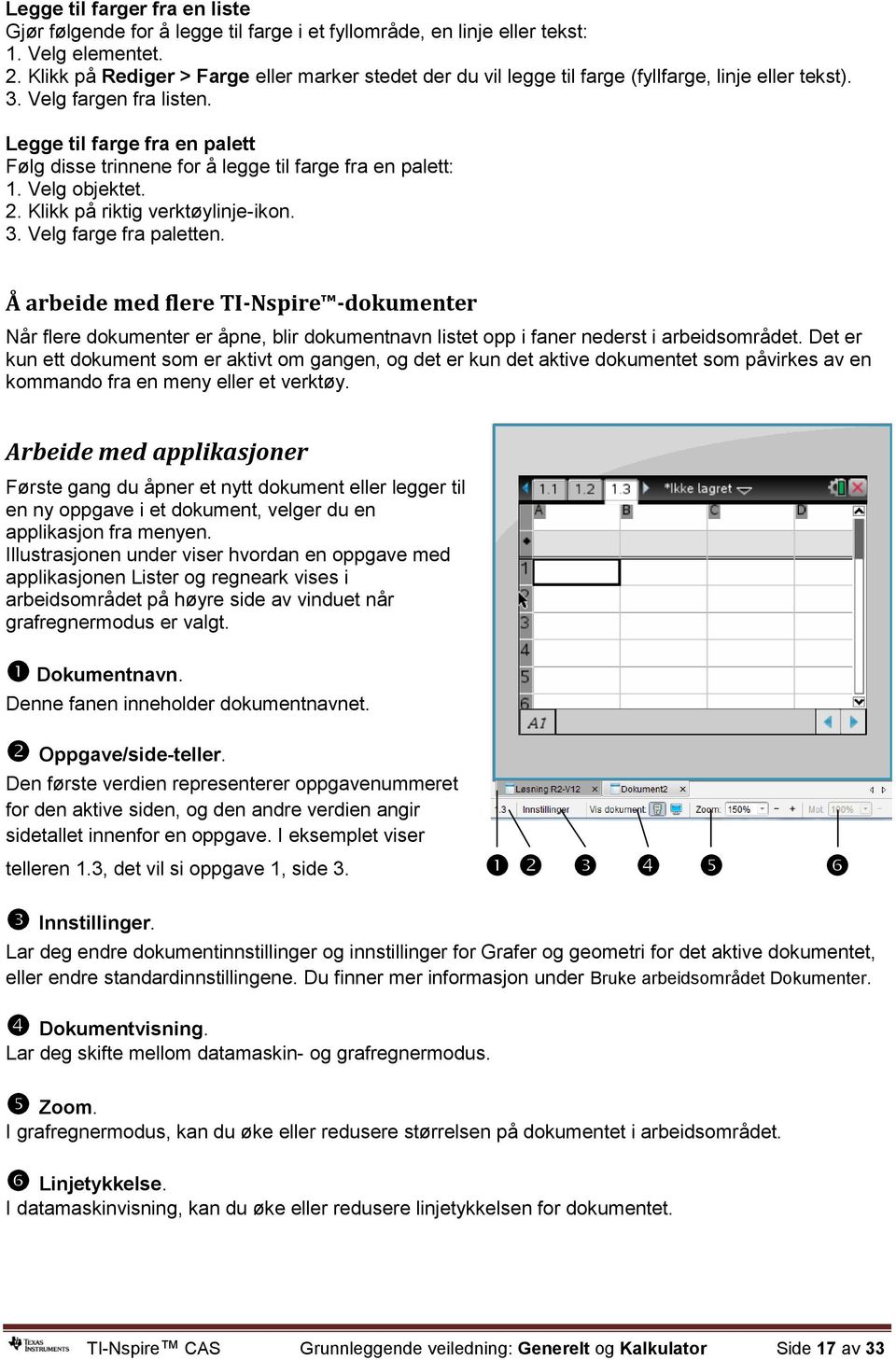 Legge til farge fra en palett Følg disse trinnene for å legge til farge fra en palett: 1. Velg objektet. 2. Klikk på riktig verktøylinje-ikon. 3. Velg farge fra paletten.