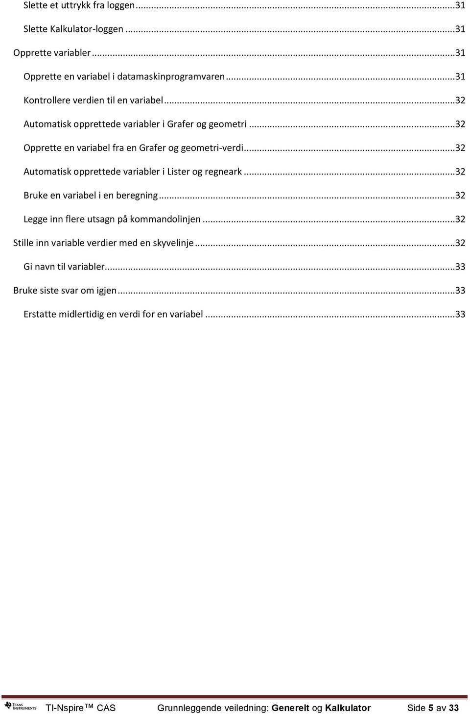 .. 32 Automatisk opprettede variabler i Lister og regneark... 32 Bruke en variabel i en beregning... 32 Legge inn flere utsagn på kommandolinjen.