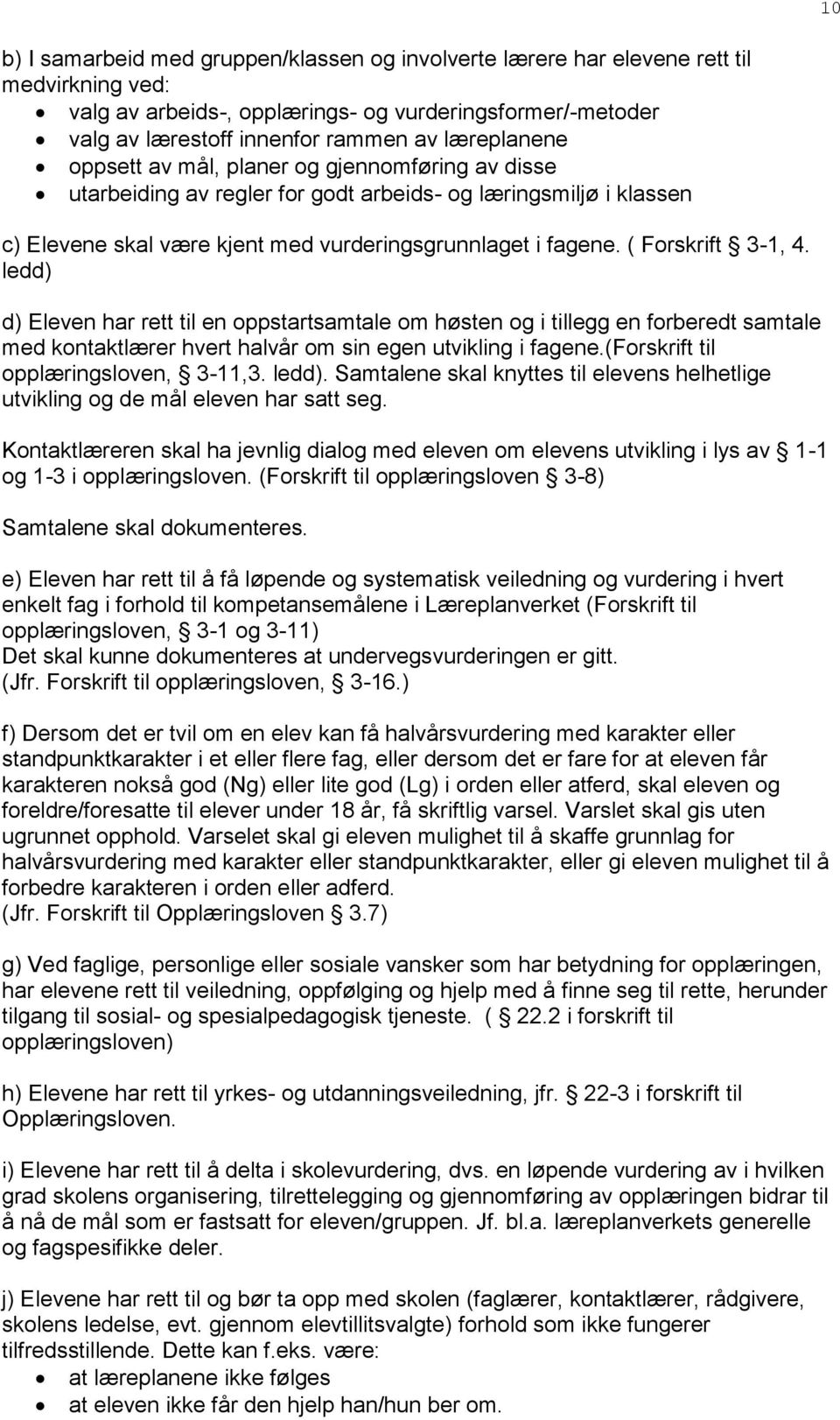 ( Forskrift 3-1, 4. ledd) d) Eleven har rett til en oppstartsamtale om høsten og i tillegg en forberedt samtale med kontaktlærer hvert halvår om sin egen utvikling i fagene.