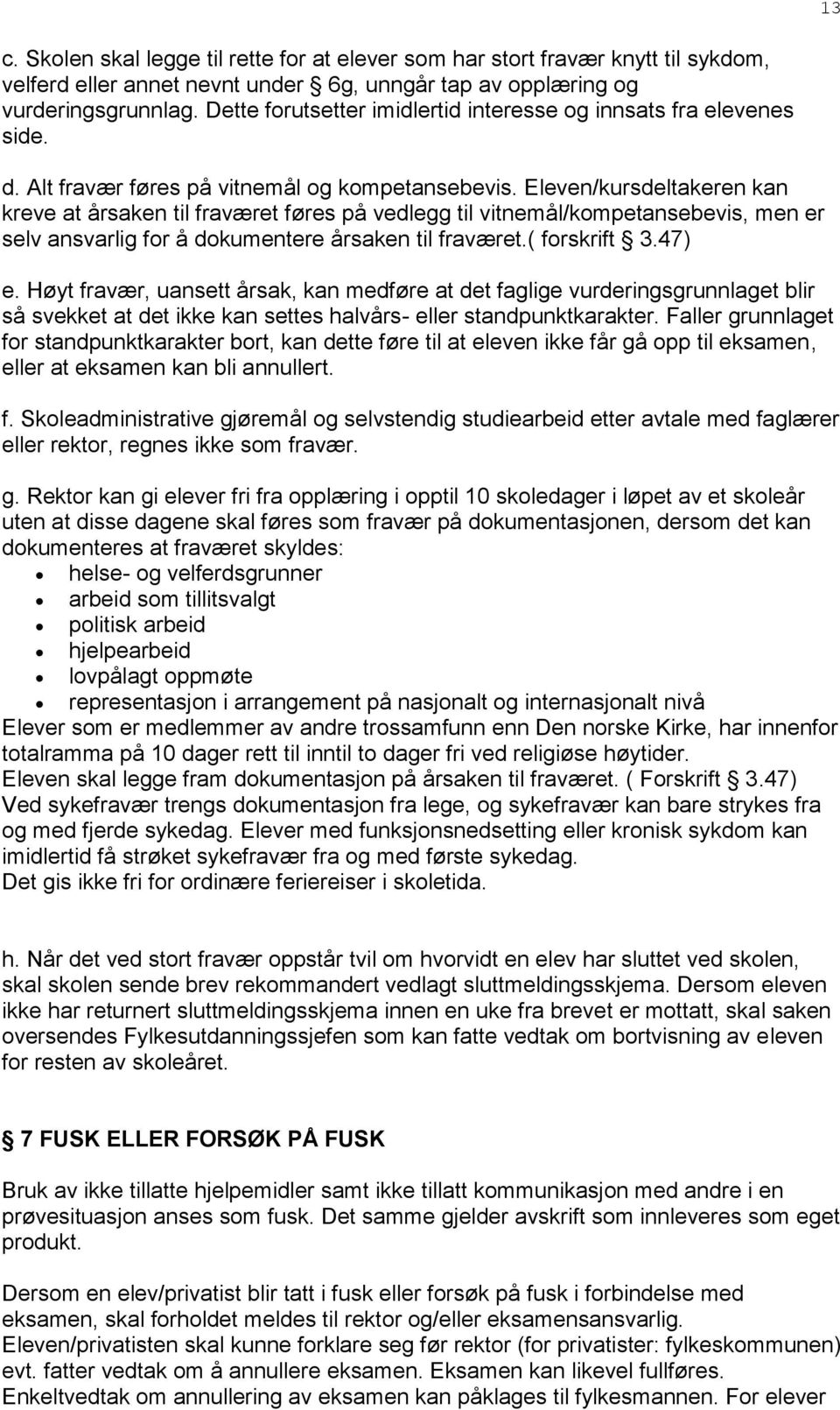 Eleven/kursdeltakeren kan kreve at årsaken til fraværet føres på vedlegg til vitnemål/kompetansebevis, men er selv ansvarlig for å dokumentere årsaken til fraværet.( forskrift 3.47) e.