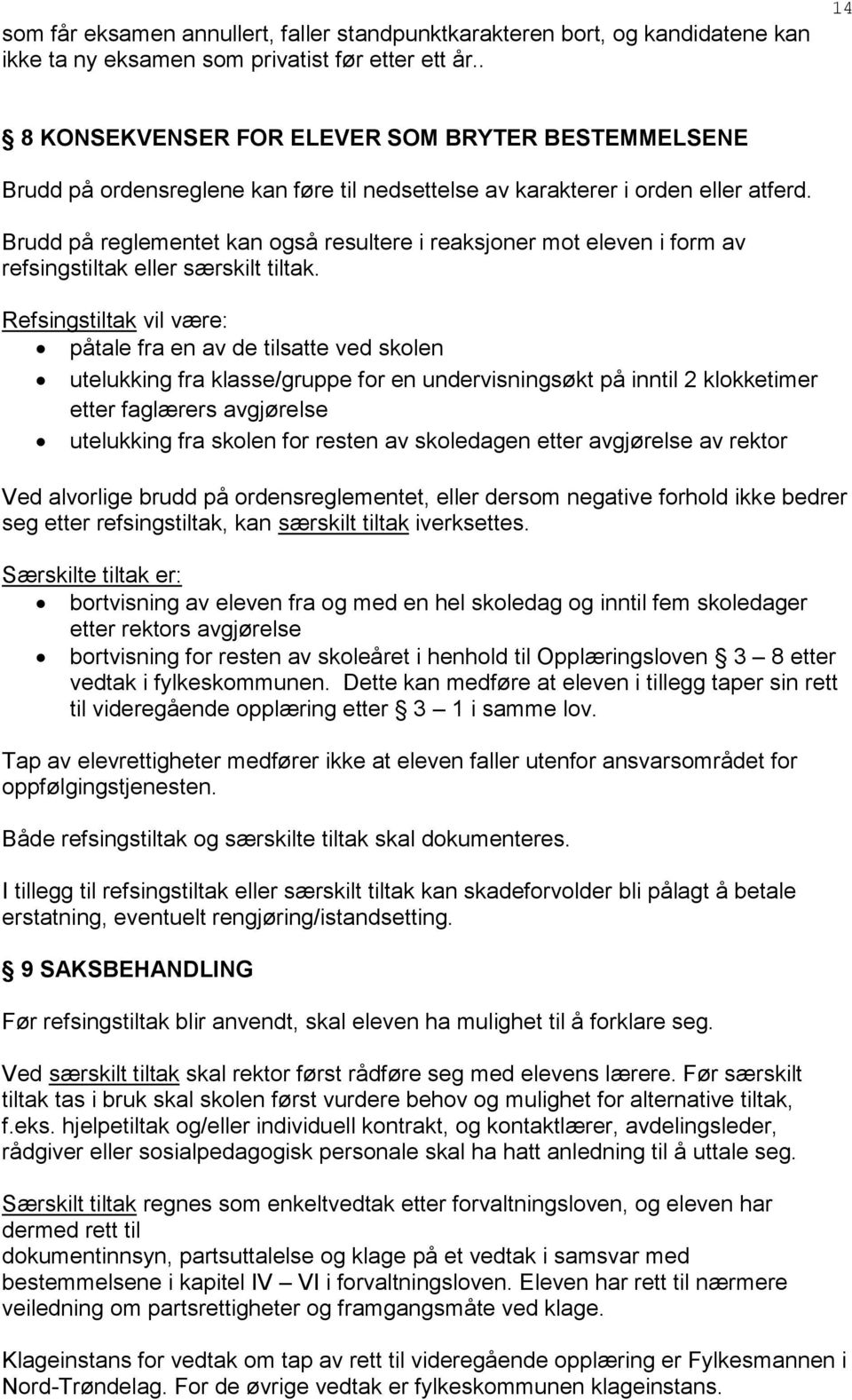 Brudd på reglementet kan også resultere i reaksjoner mot eleven i form av refsingstiltak eller særskilt tiltak.