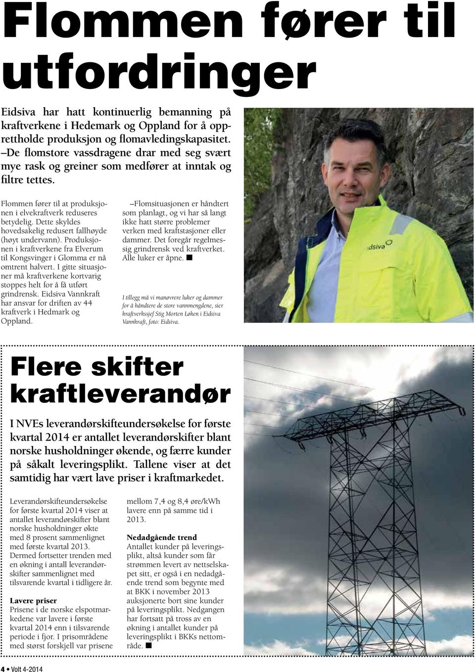 Dette skyldes hovedsakelig redusert fallhøyde (høyt undervann). Produksjonen i kraftverkene fra Elverum til Kongsvinger i Glomma er nå omtrent halvert.