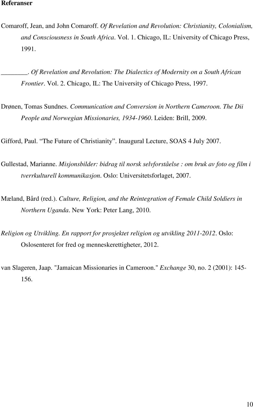 Communication and Conversion in Northern Cameroon. The Dii People and Norwegian Missionaries, 1934-1960. Leiden: Brill, 2009. Gifford, Paul. The Future of Christianity.