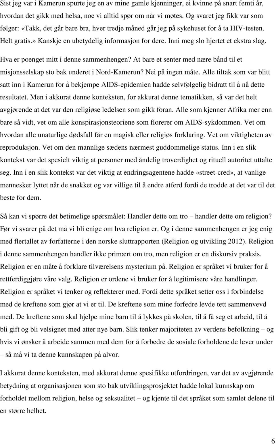 Inni meg slo hjertet et ekstra slag. Hva er poenget mitt i denne sammenhengen? At bare et senter med nære bånd til et misjonsselskap sto bak underet i Nord-Kamerun? Nei på ingen måte.