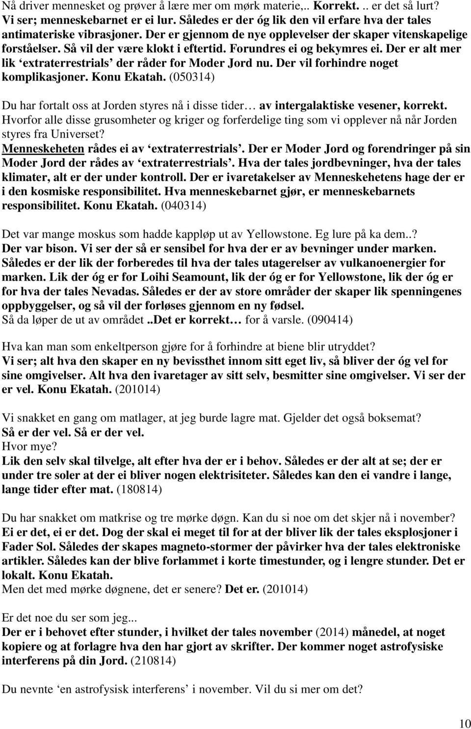 Der er alt mer lik extraterrestrials der råder for Moder Jord nu. Der vil forhindre noget komplikasjoner. Konu Ekatah.