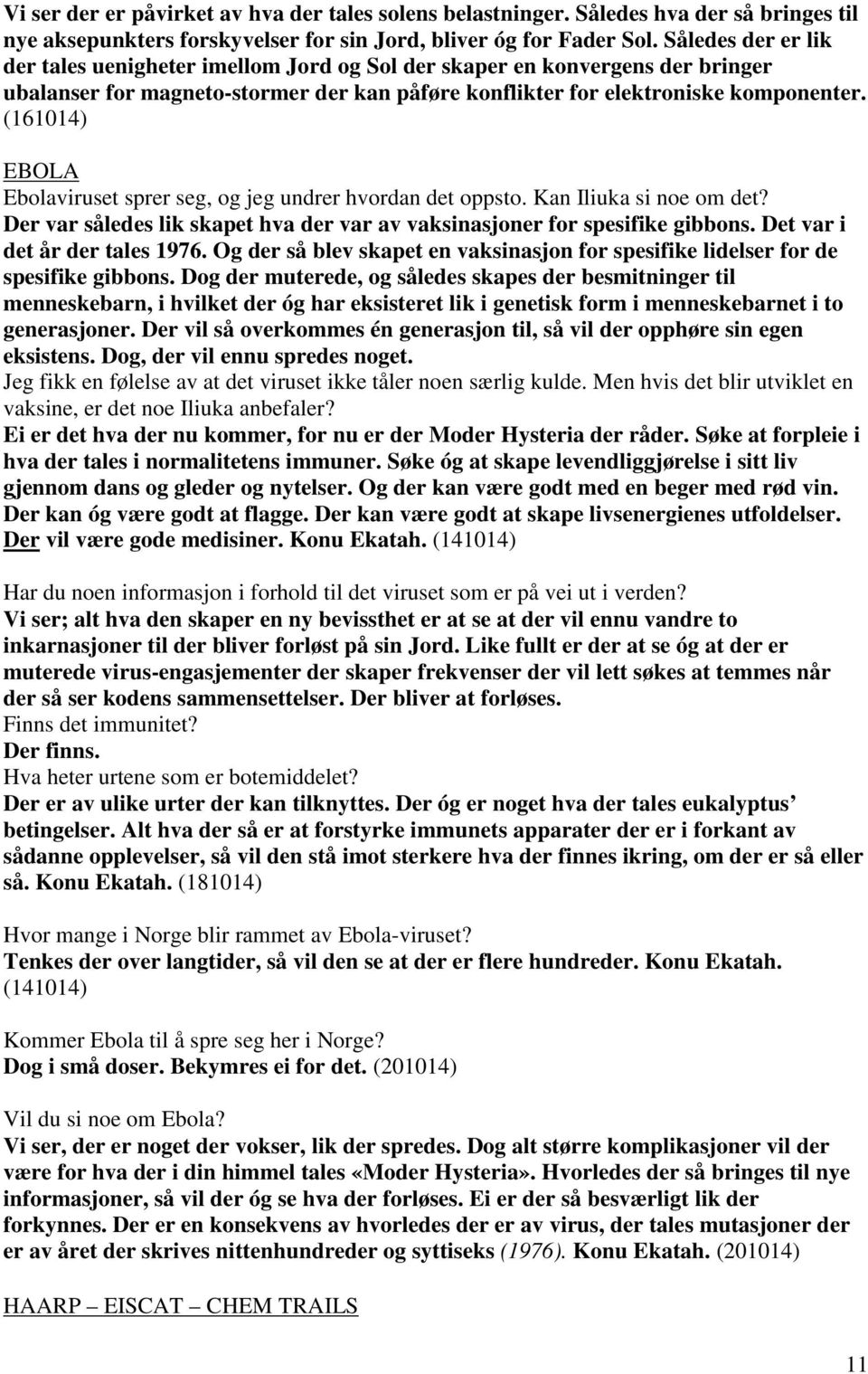 (161014) EBOLA Ebolaviruset sprer seg, og jeg undrer hvordan det oppsto. Kan Iliuka si noe om det? Der var således lik skapet hva der var av vaksinasjoner for spesifike gibbons.