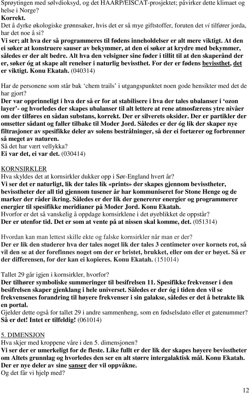 At den ei søker at konstruere sauser av bekymmer, at den ei søker at krydre med bekymmer, således er der alt bedre.