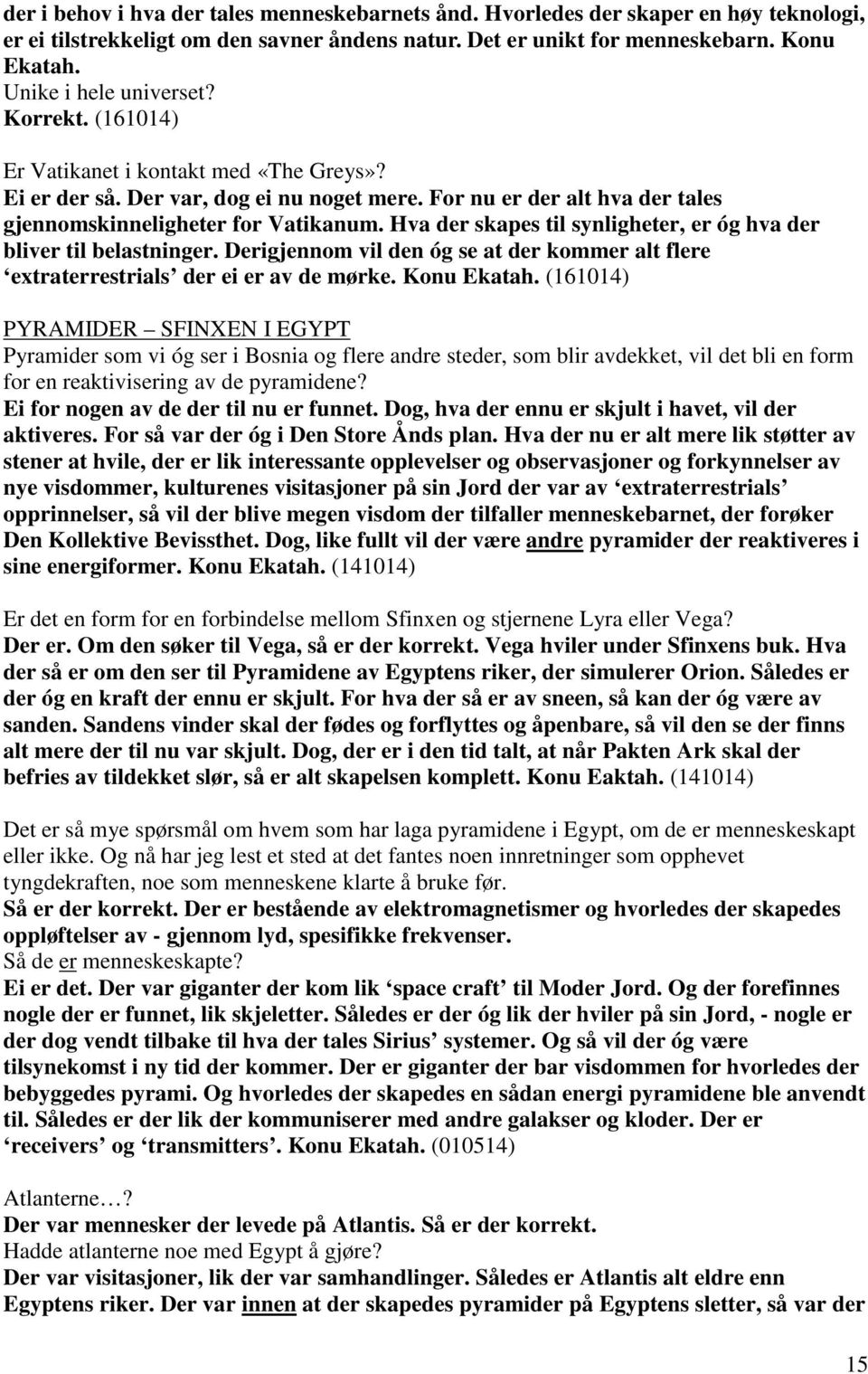 Hva der skapes til synligheter, er óg hva der bliver til belastninger. Derigjennom vil den óg se at der kommer alt flere extraterrestrials der ei er av de mørke. Konu Ekatah.