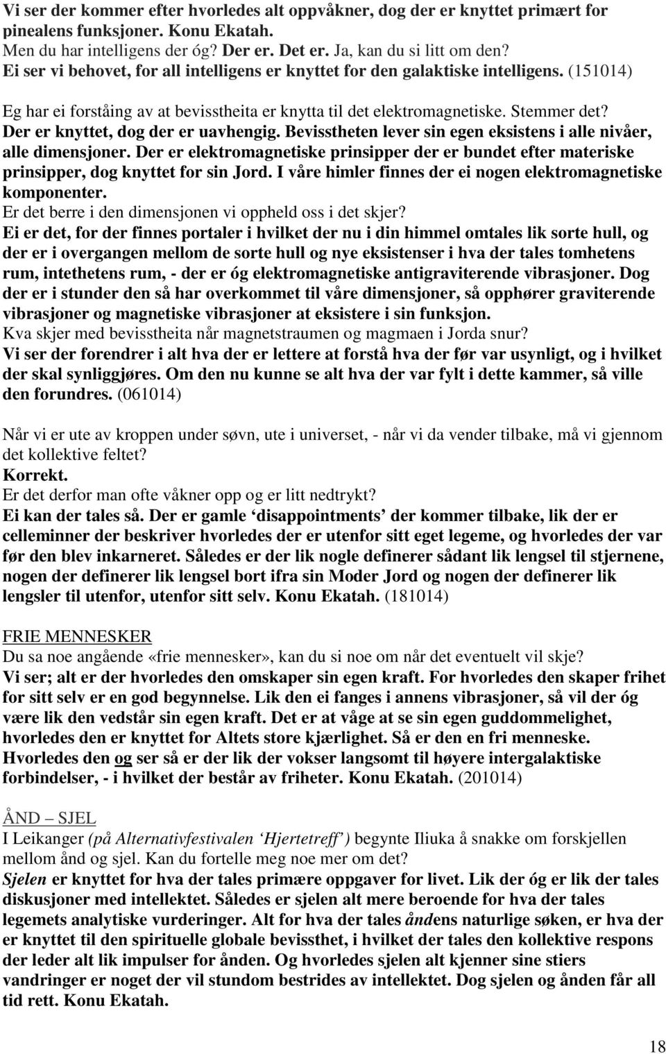 Der er knyttet, dog der er uavhengig. Bevisstheten lever sin egen eksistens i alle nivåer, alle dimensjoner.