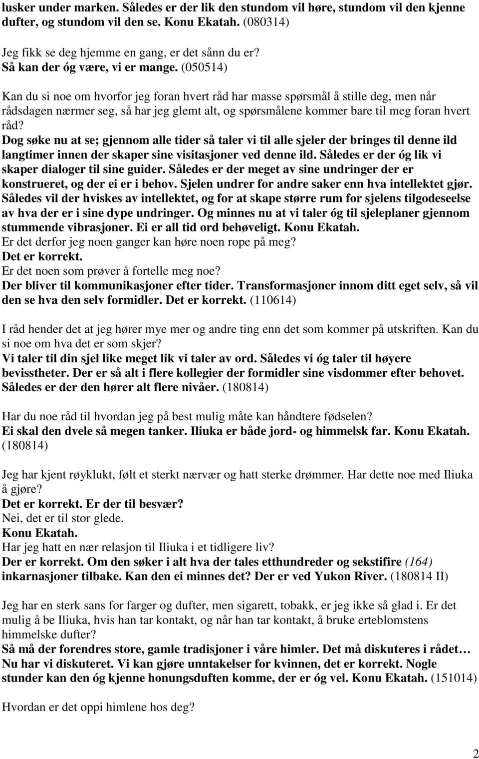 (050514) Kan du si noe om hvorfor jeg foran hvert råd har masse spørsmål å stille deg, men når rådsdagen nærmer seg, så har jeg glemt alt, og spørsmålene kommer bare til meg foran hvert råd?