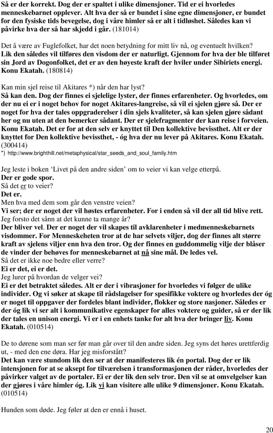 (181014) Det å være av Fuglefolket, har det noen betydning for mitt liv nå, og eventuelt hvilken? Lik den således vil tilføres den visdom der er naturligt.