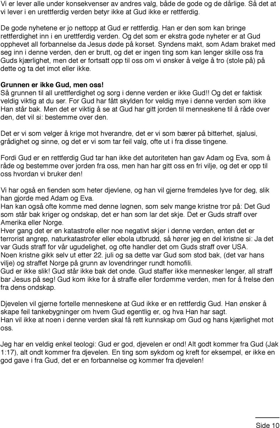 Og det som er ekstra gode nyheter er at Gud opphevet all forbannelse da Jesus døde på korset.