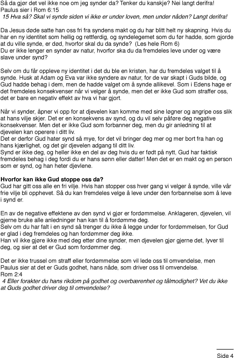 Hvis du har en ny identitet som hellig og rettferdig, og syndelegemet som du før hadde, som gjorde at du ville synde, er død, hvorfor skal du da synde?