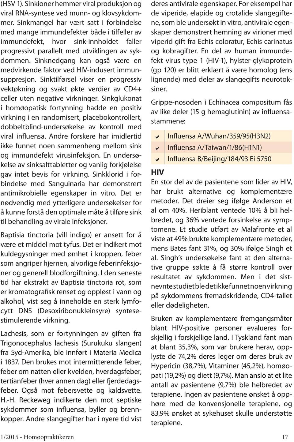 Sinknedgang kan også være en medvirkende faktor ved HIV-indusert immunsuppresjon. Sinktilførsel viser en progressiv vektøkning og svakt økte verdier av CD4+ celler uten negative virkninger.