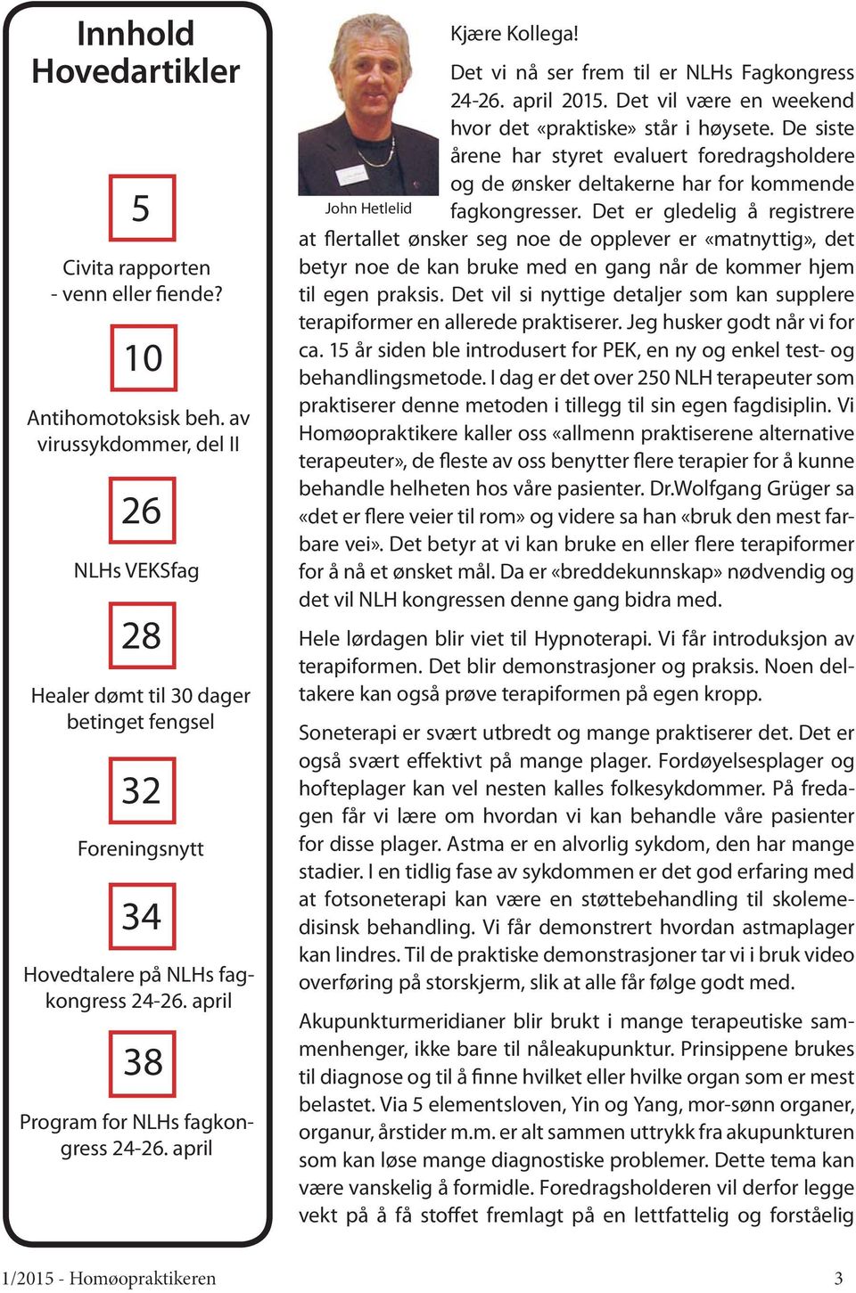 april Kjære Kollega! Det vi nå ser frem til er NLHs Fagkongress 24-26. april 2015. Det vil være en weekend hvor det «praktiske» står i høysete.