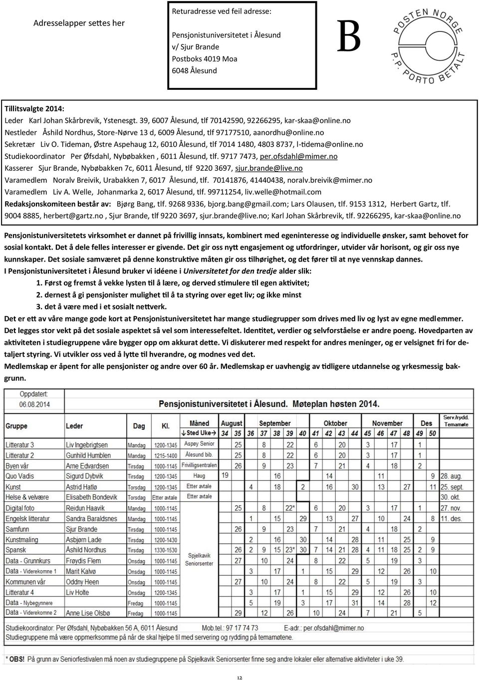 Tideman, Østre Aspehaug 12, 6010 Ålesund, tlf 7014 1480, 4803 8737, l-tidema@online.no Studiekoordinator Per Øfsdahl, Nybøbakken, 6011 Ålesund, tlf. 9717 7473, per.ofsdahl@mimer.