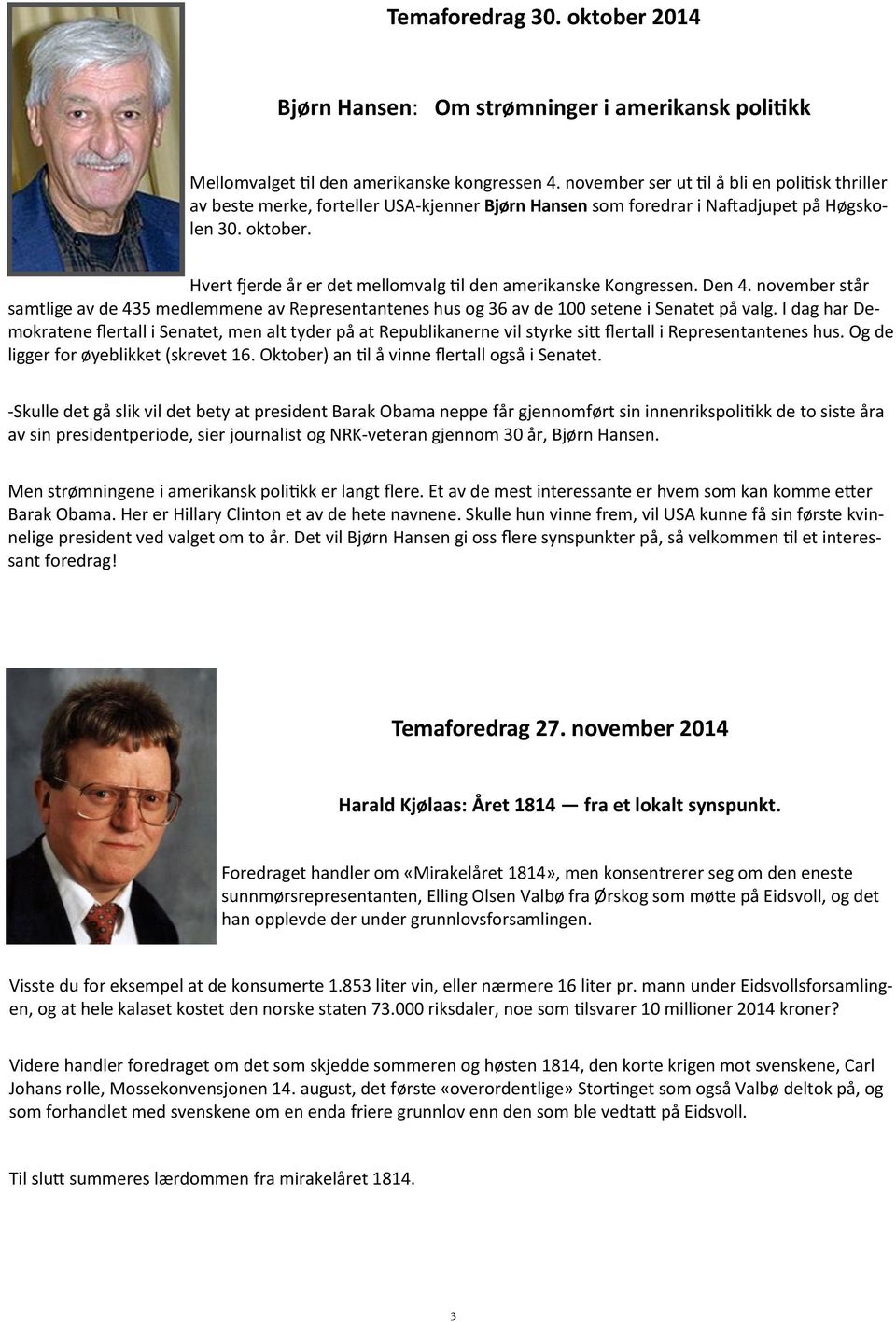 Hvert fjerde år er det mellomvalg til den amerikanske Kongressen. Den 4. november står samtlige av de 435 medlemmene av Representantenes hus og 36 av de 100 setene i Senatet på valg.