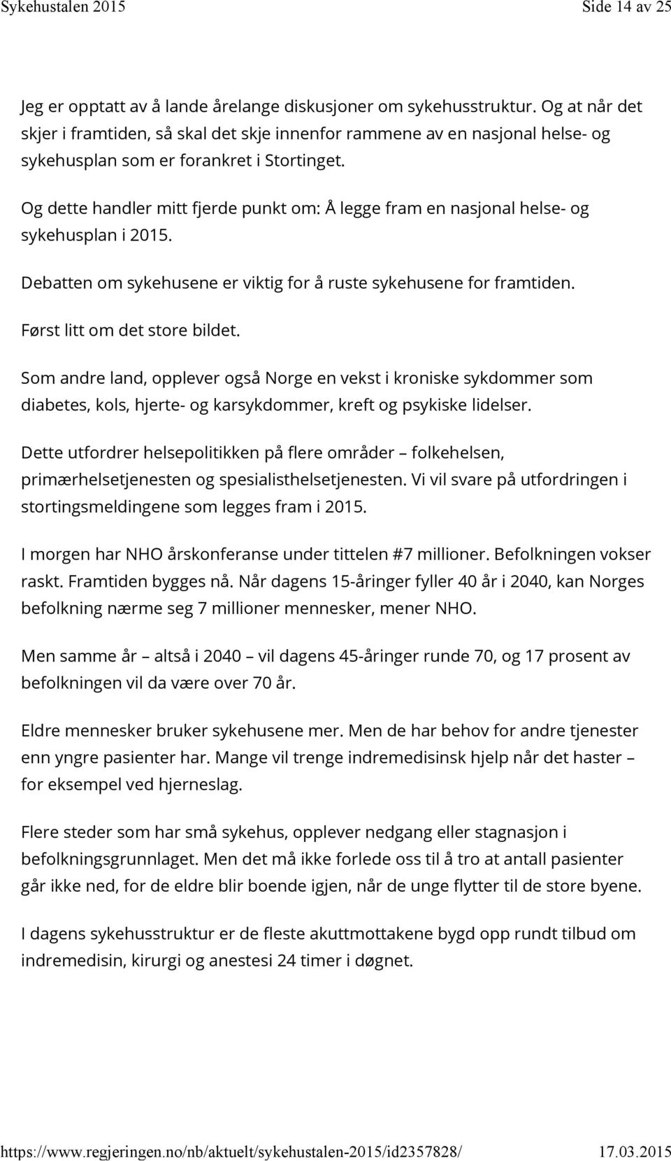 Og dette handler mitt fjerde punkt om: Å legge fram en nasjonal helse- og sykehusplan i 2015. Debatten om sykehusene er viktig for å ruste sykehusene for framtiden. Først litt om det store bildet.