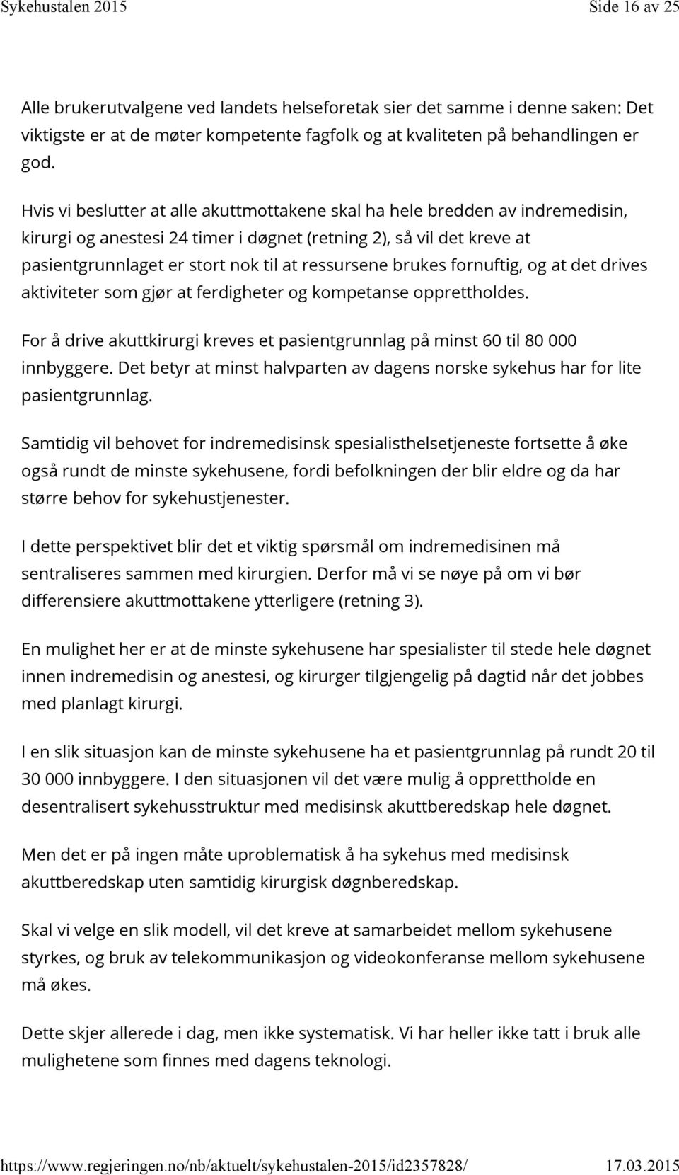 brukes fornuftig, og at det drives aktiviteter som gjør at ferdigheter og kompetanse opprettholdes. For å drive akuttkirurgi kreves et pasientgrunnlag på minst 60 til 80 000 innbyggere.