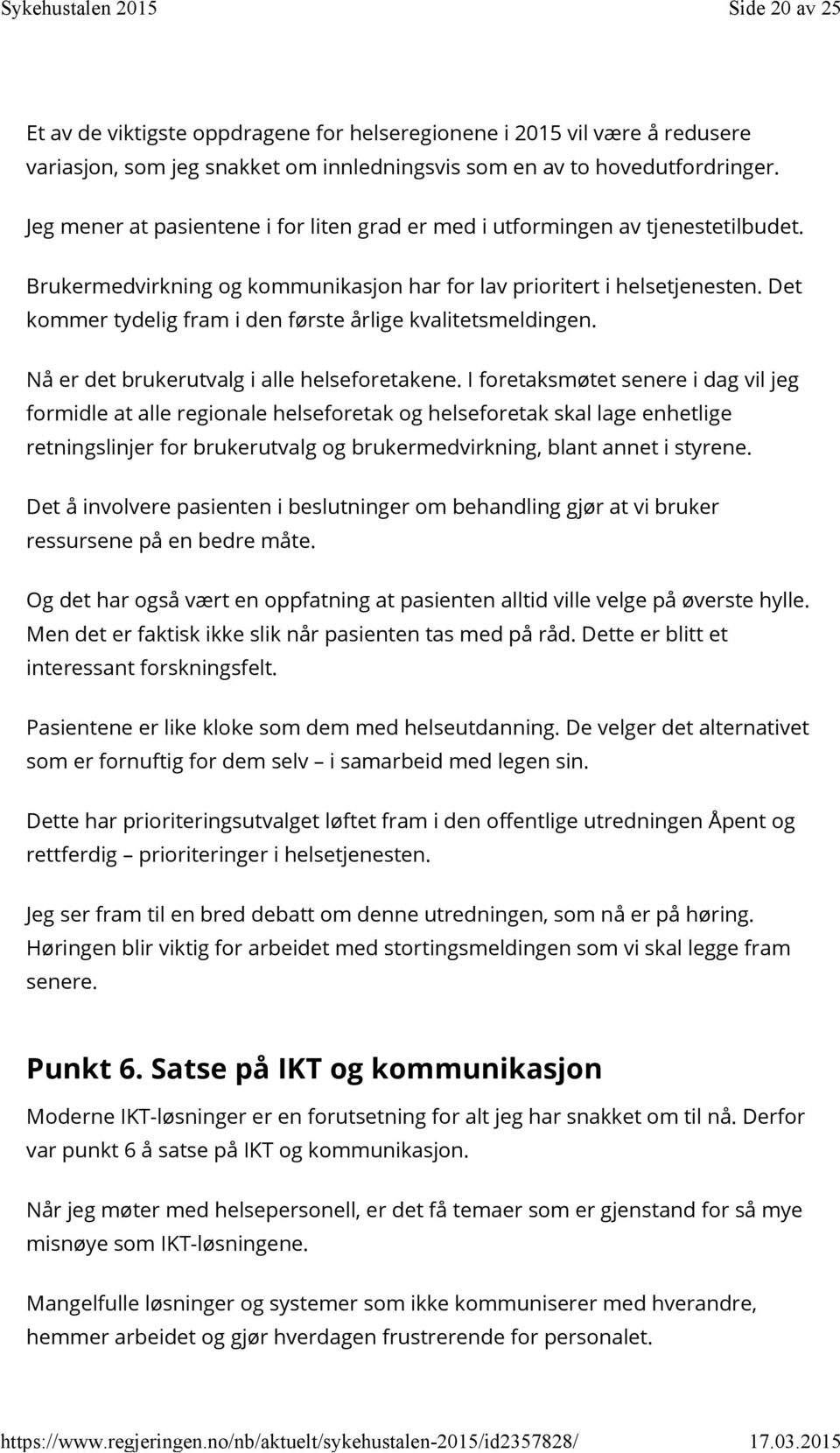 Det kommer tydelig fram i den første årlige kvalitetsmeldingen. Nå er det brukerutvalg i alle helseforetakene.