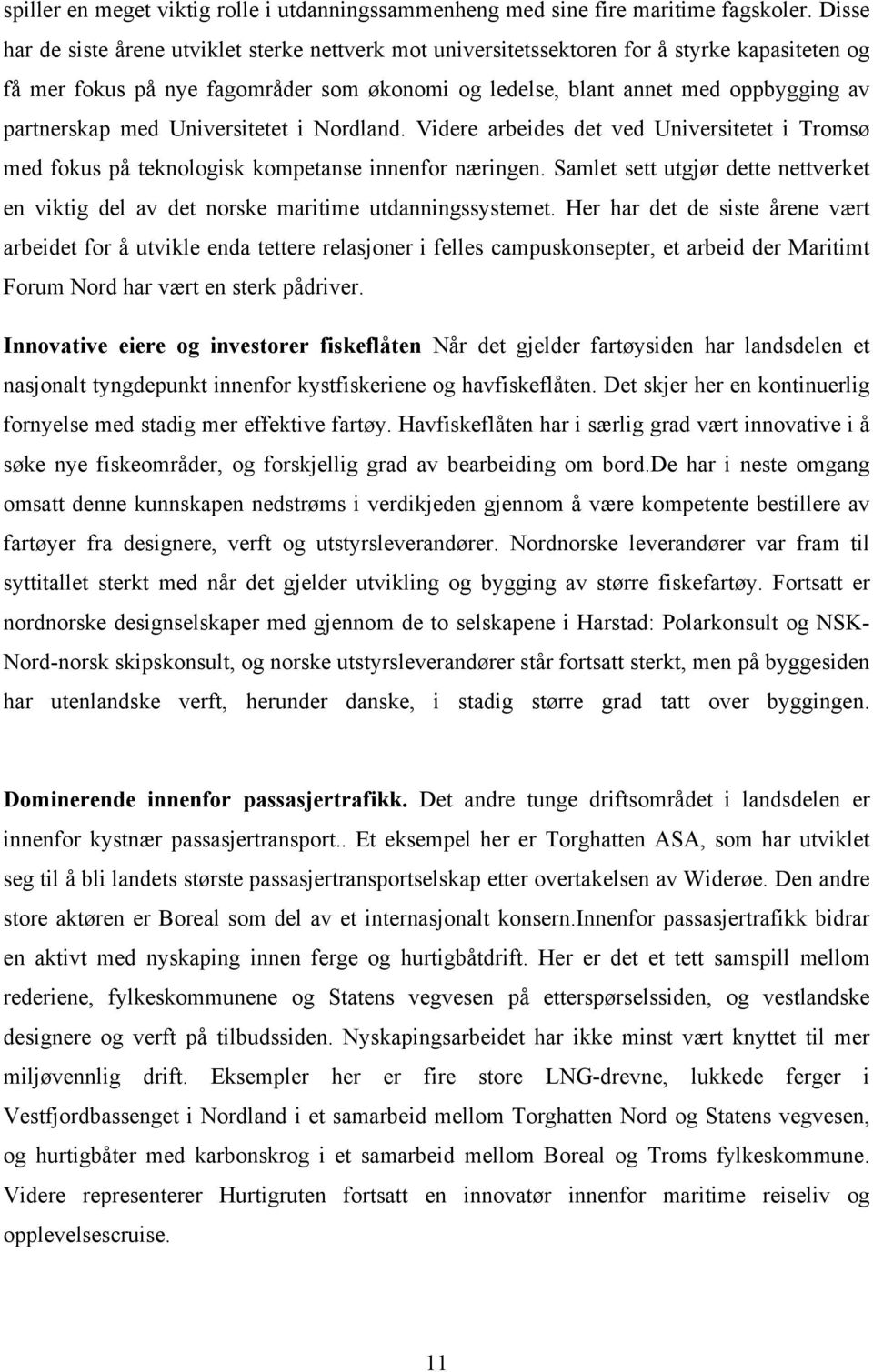 med Universitetet i Nordland. Videre arbeides det ved Universitetet i Tromsø med fokus på teknologisk kompetanse innenfor næringen.