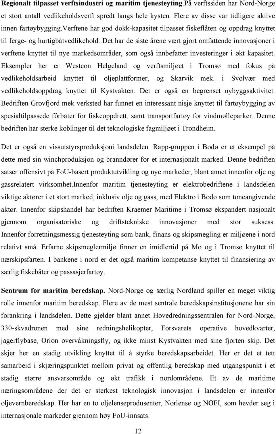 Det har de siste årene vært gjort omfattende innovasjoner i verftene knyttet til nye markedsområder, som også innbefatter investeringer i økt kapasitet.