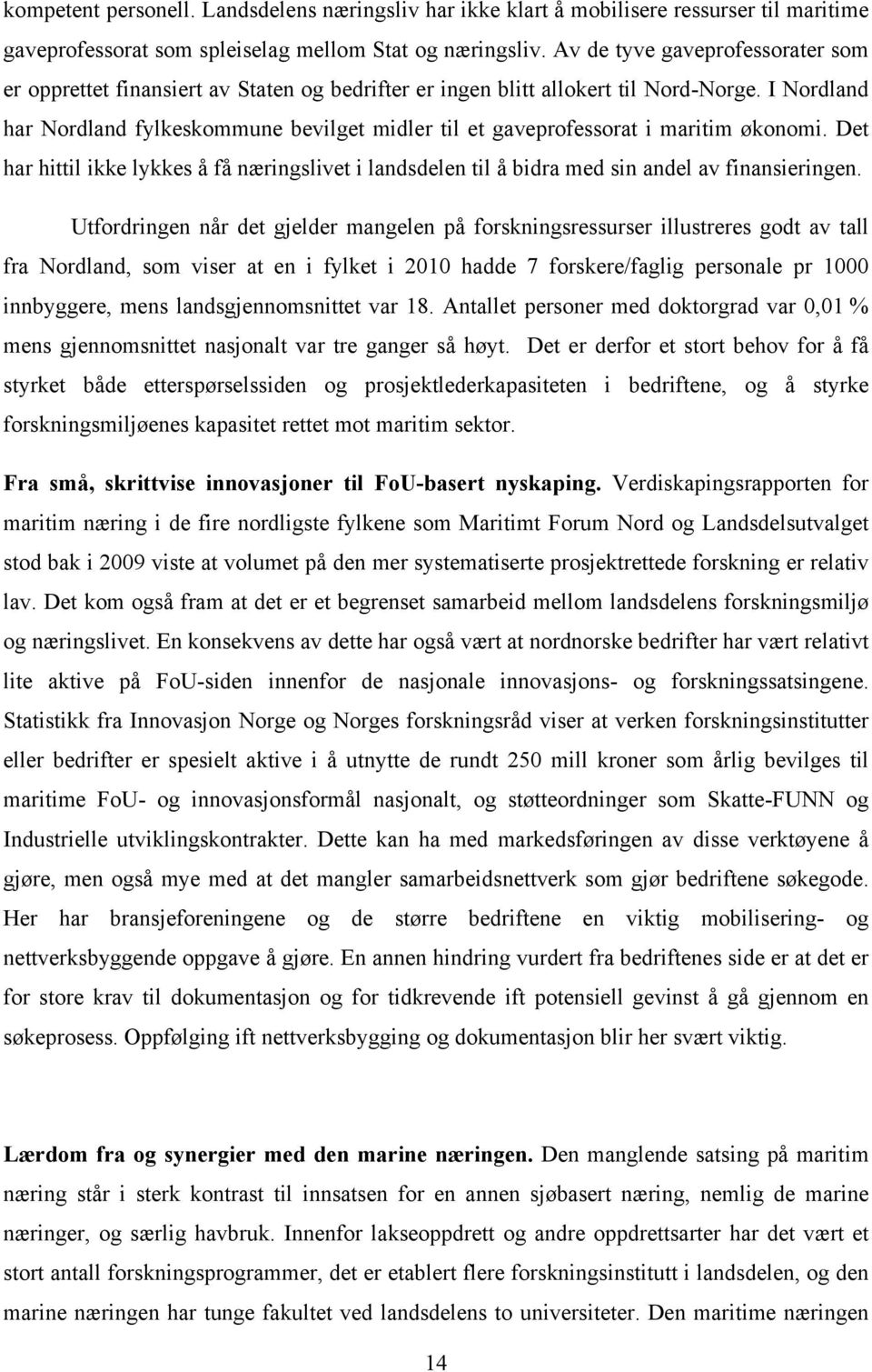 I Nordland har Nordland fylkeskommune bevilget midler til et gaveprofessorat i maritim økonomi. Det har hittil ikke lykkes å få næringslivet i landsdelen til å bidra med sin andel av finansieringen.