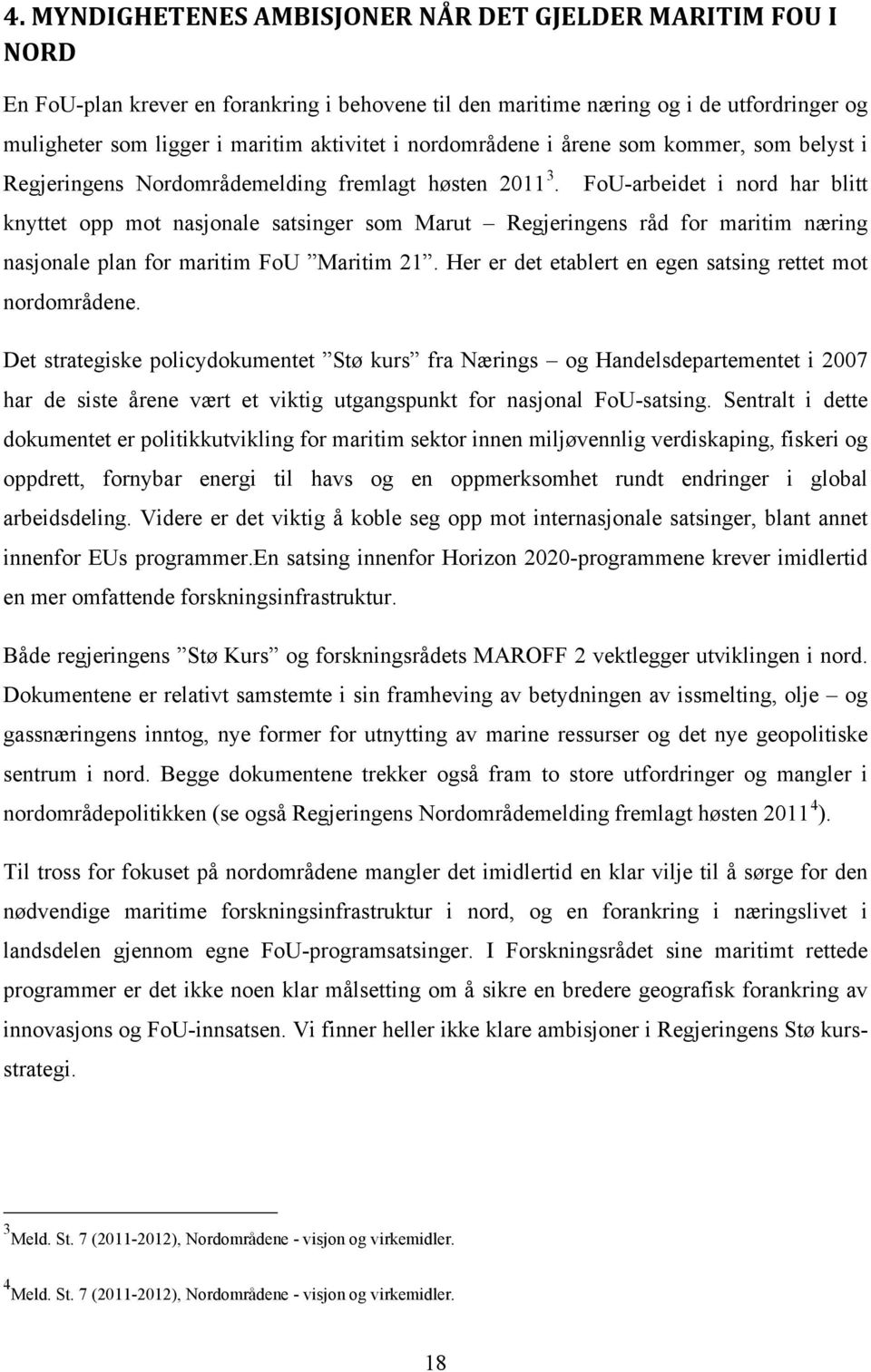 FoU-arbeidet i nord har blitt knyttet opp mot nasjonale satsinger som Marut Regjeringens råd for maritim næring nasjonale plan for maritim FoU Maritim 21.