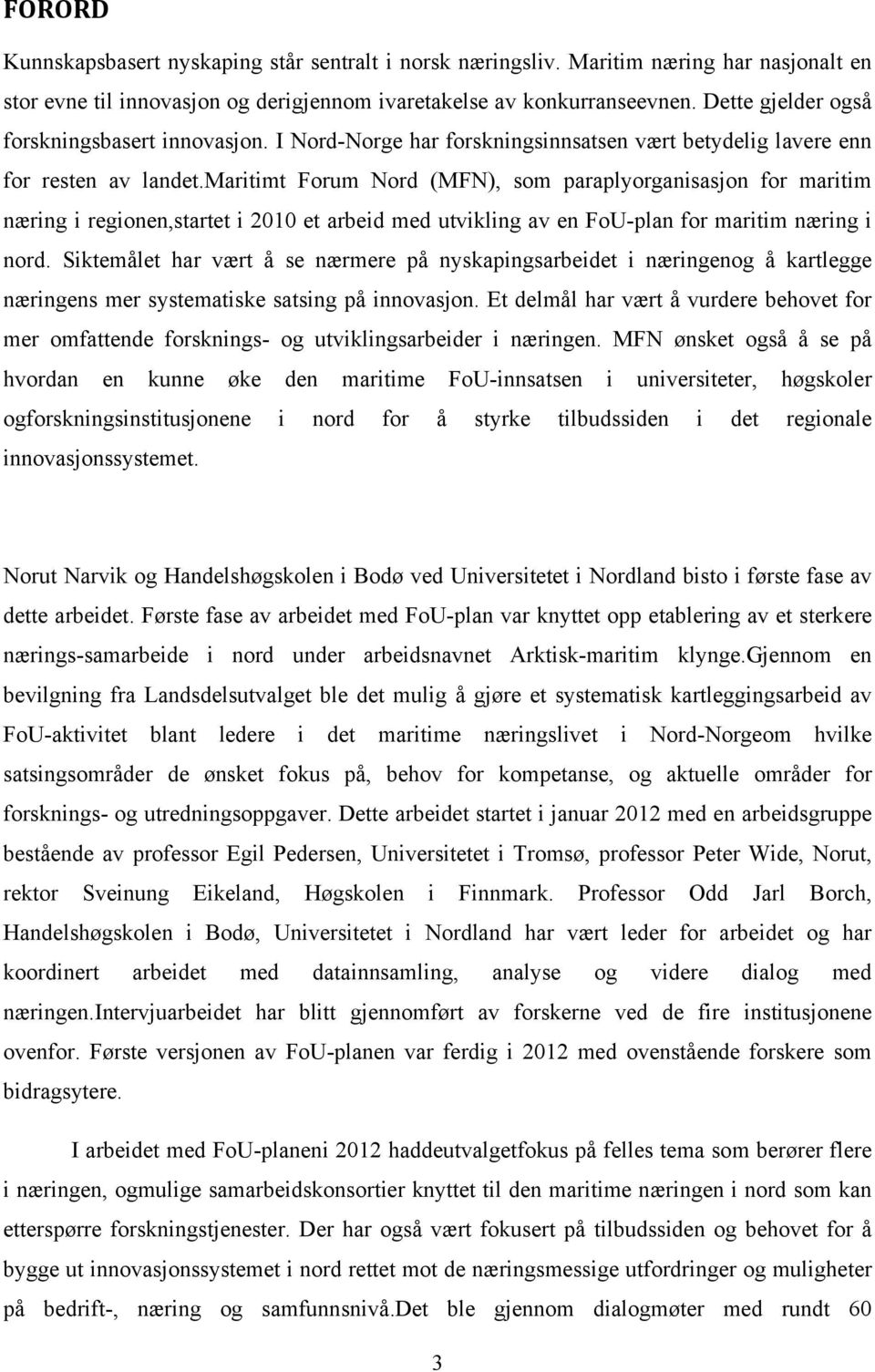 maritimt Forum Nord (MFN), som paraplyorganisasjon for maritim næring i regionen,startet i 2010 et arbeid med utvikling av en FoU-plan for maritim næring i nord.