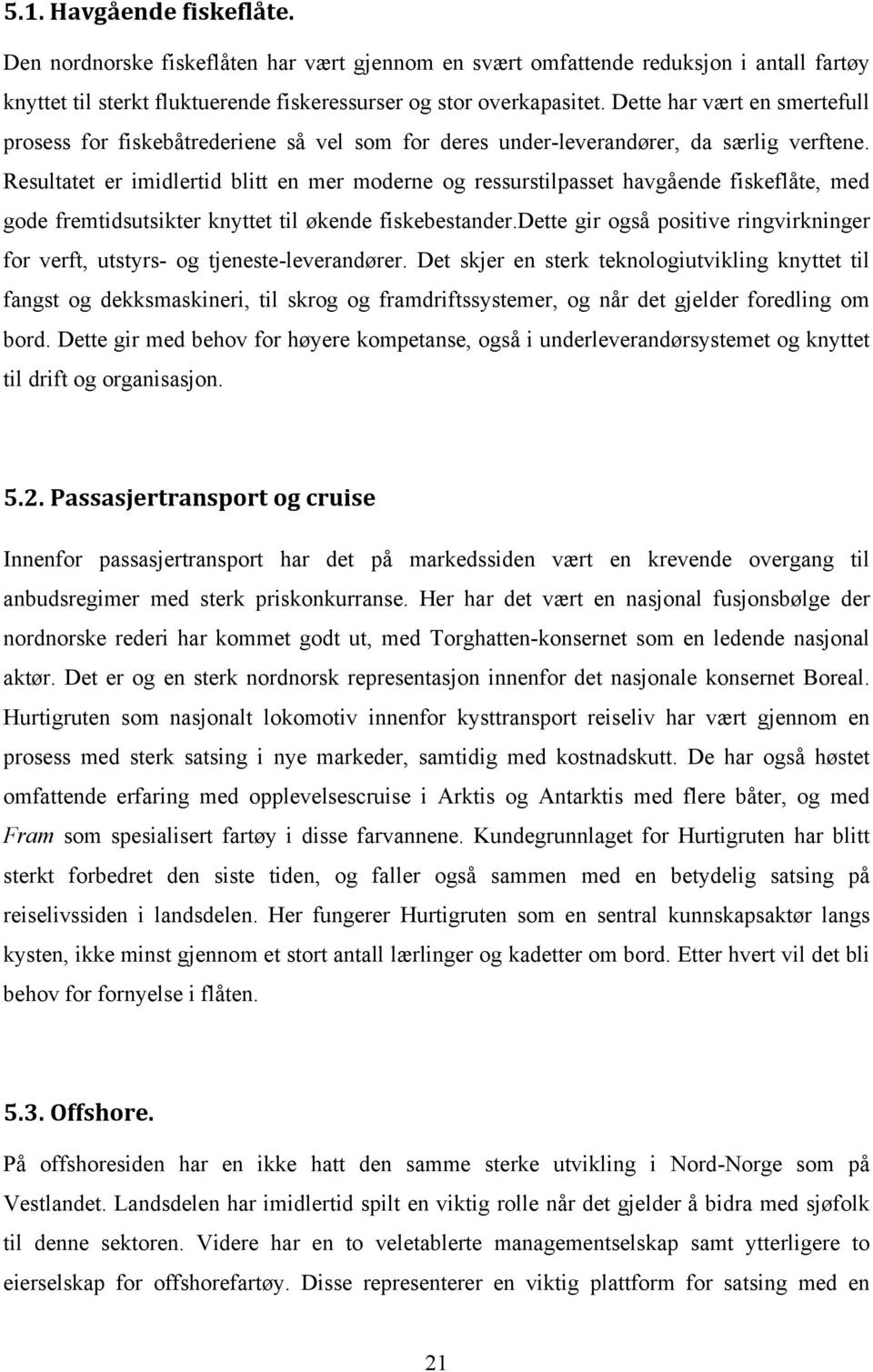 Resultatet er imidlertid blitt en mer moderne og ressurstilpasset havgående fiskeflåte, med gode fremtidsutsikter knyttet til økende fiskebestander.