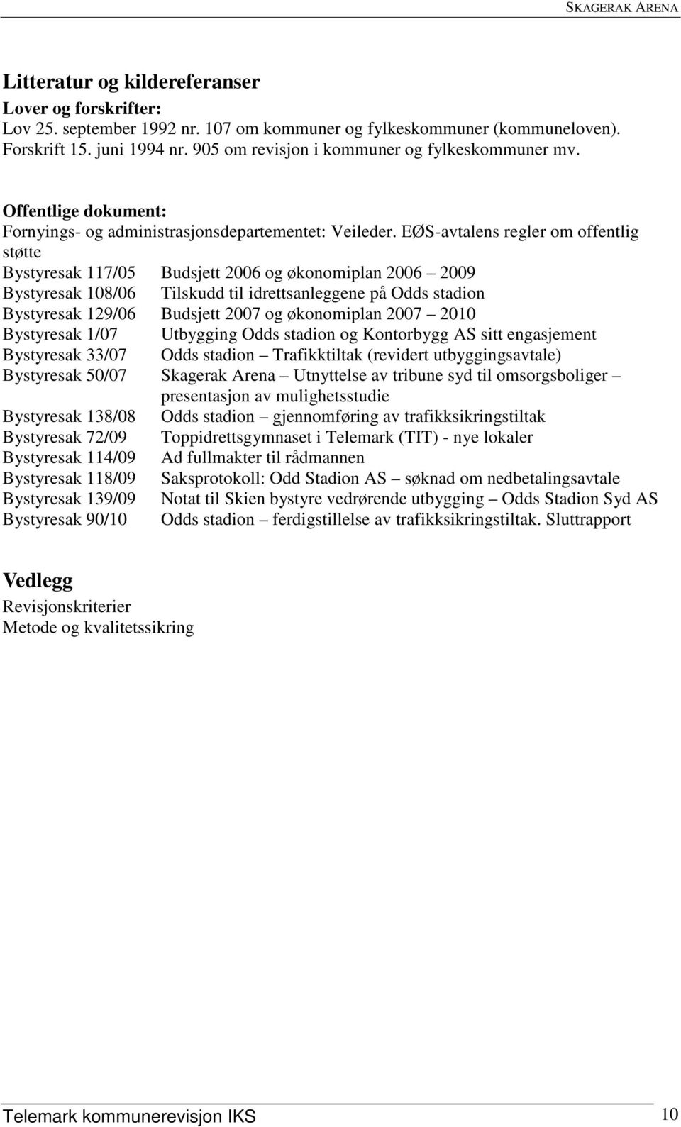 EØS-avtalens regler om offentlig støtte Bystyresak 117/05 Budsjett 2006 og økonomiplan 2006 2009 Bystyresak 108/06 Tilskudd til idrettsanleggene på Odds stadion Bystyresak 129/06 Budsjett 2007 og