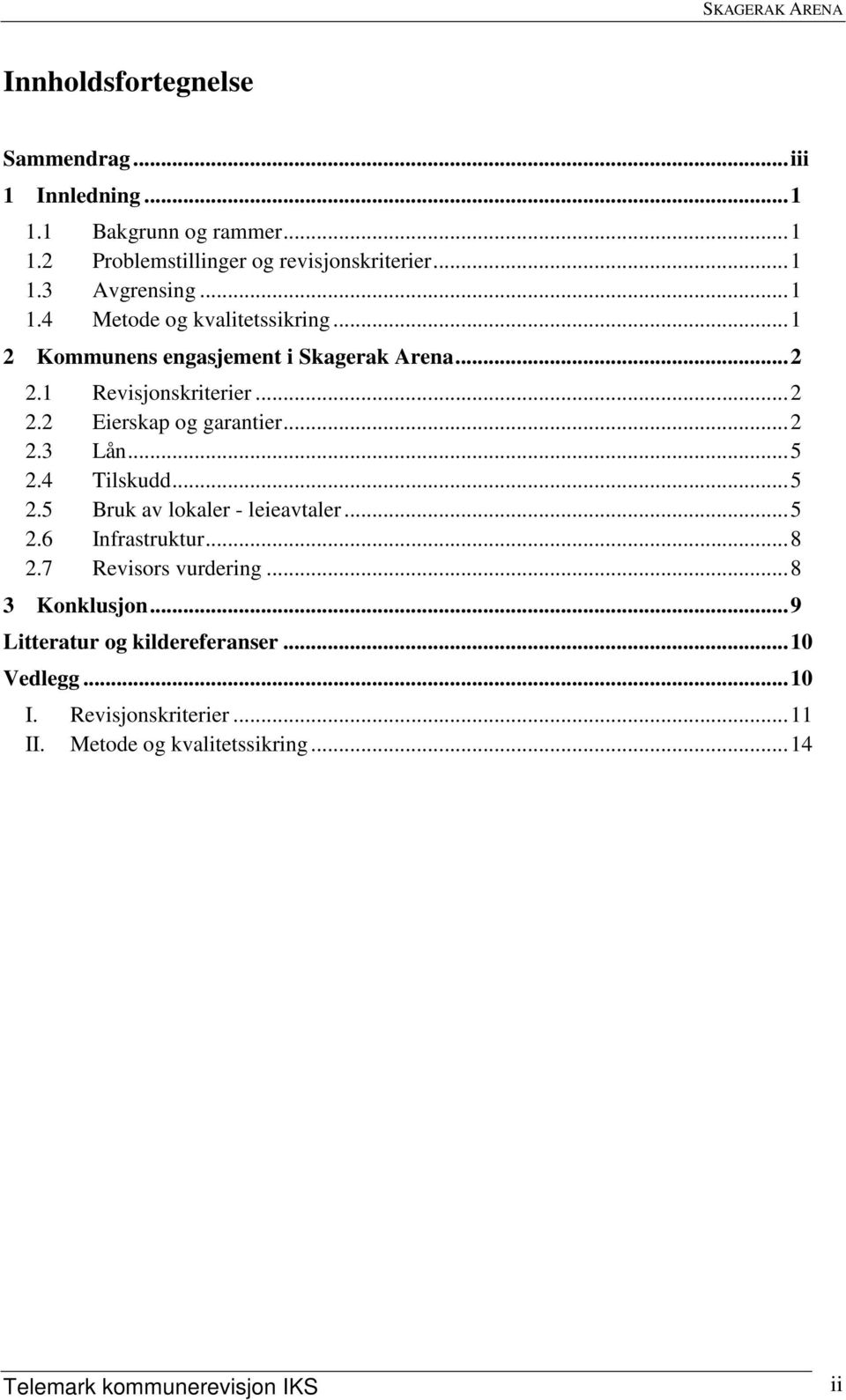 .. 2 2.3 Lån... 5 2.4 Tilskudd... 5 2.5 Bruk av lokaler - leieavtaler... 5 2.6 Infrastruktur... 8 2.7 Revisors vurdering... 8 3 Konklusjon.