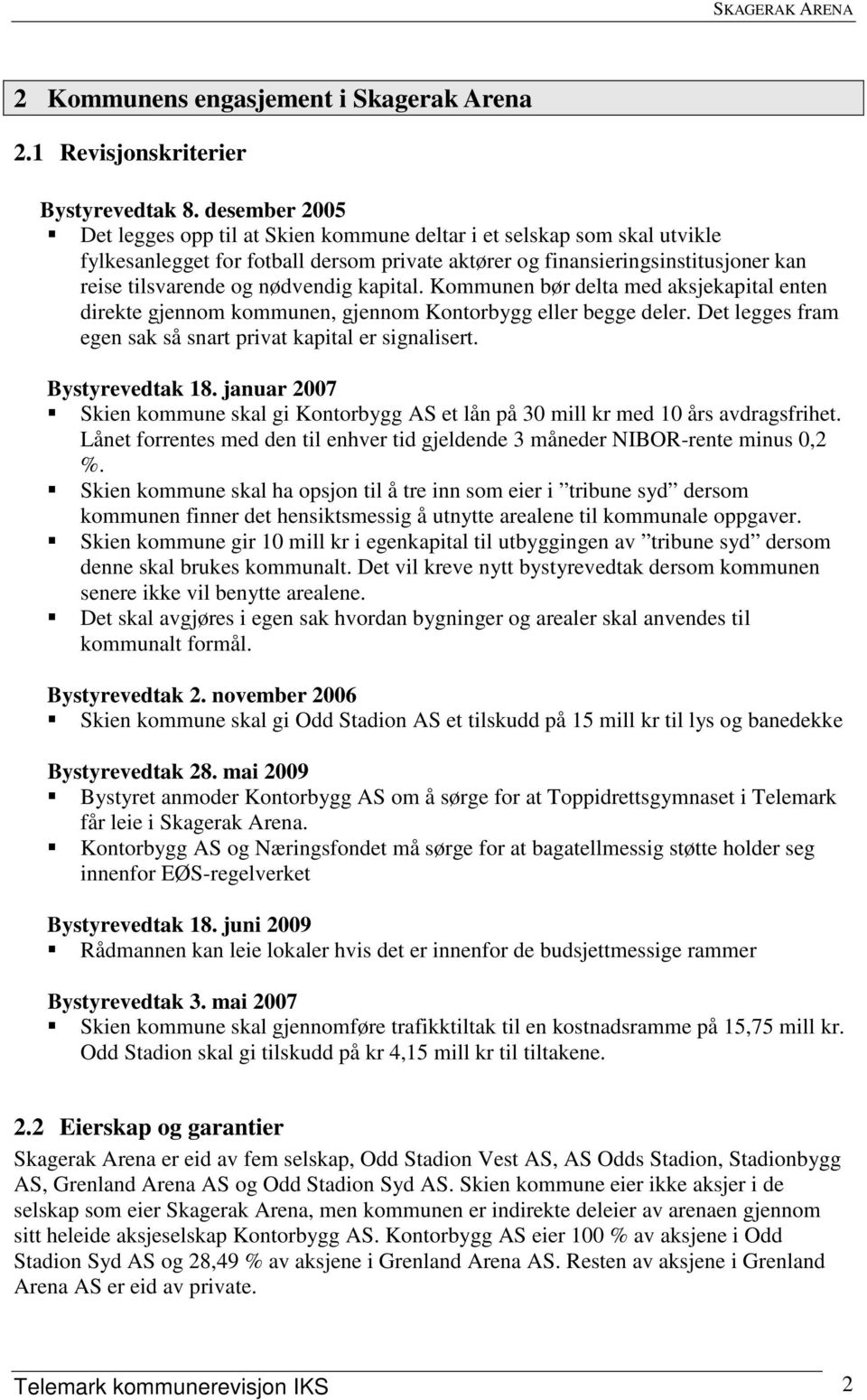 nødvendig kapital. Kommunen bør delta med aksjekapital enten direkte gjennom kommunen, gjennom Kontorbygg eller begge deler. Det legges fram egen sak så snart privat kapital er signalisert.